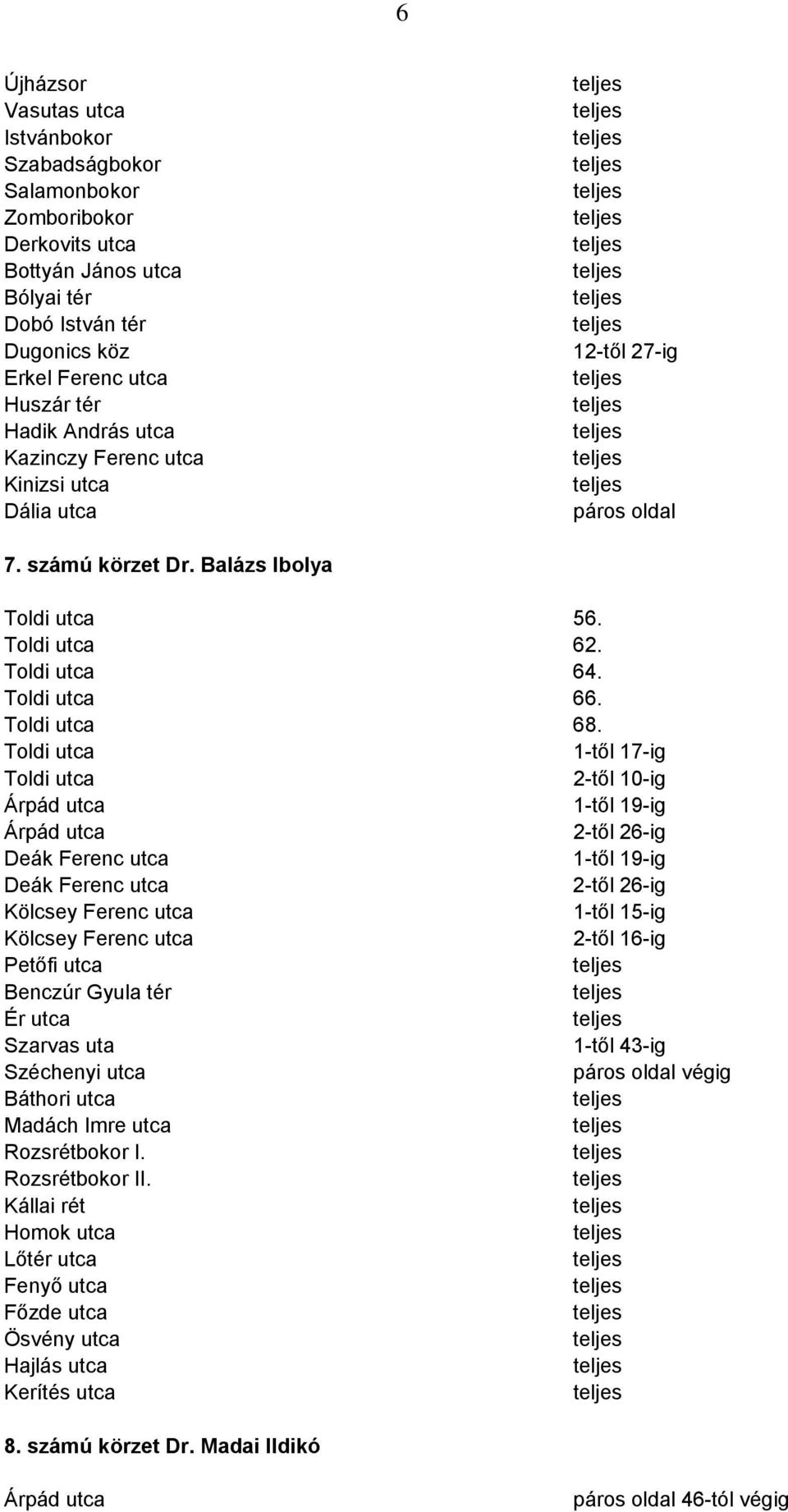 Toldi utca 1-től 17-ig Toldi utca 2-től 10-ig Árpád utca 1-től 19-ig Árpád utca 2-től 26-ig Deák Ferenc utca 1-től 19-ig Deák Ferenc utca 2-től 26-ig Kölcsey Ferenc utca 1-től 15-ig Kölcsey Ferenc