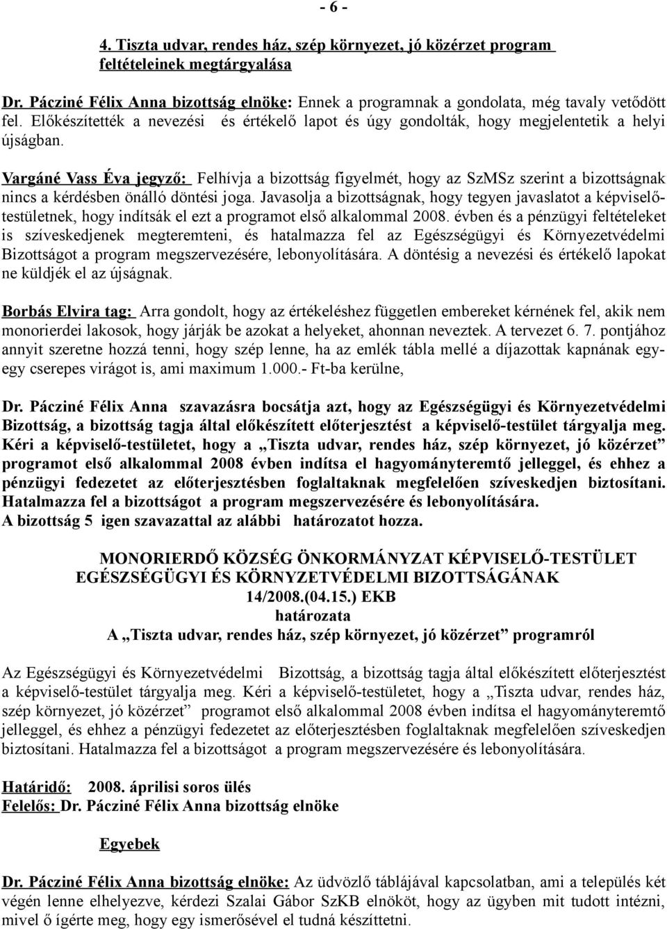 Vargáné Vass Éva jegyző: Felhívja a bizottság figyelmét, hogy az SzMSz szerint a bizottságnak nincs a kérdésben önálló döntési joga.