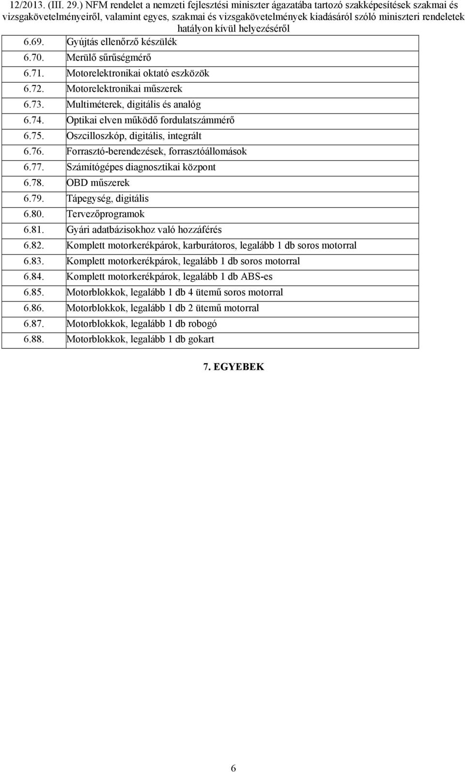 Tápegység, digitális 6.80. Tervezőprogramok 6.81. Gyári adatbázisokhoz való hozzáférés 6.82. Komplett motorkerékpárok, karburátoros, legalább 1 db soros motorral 6.83.