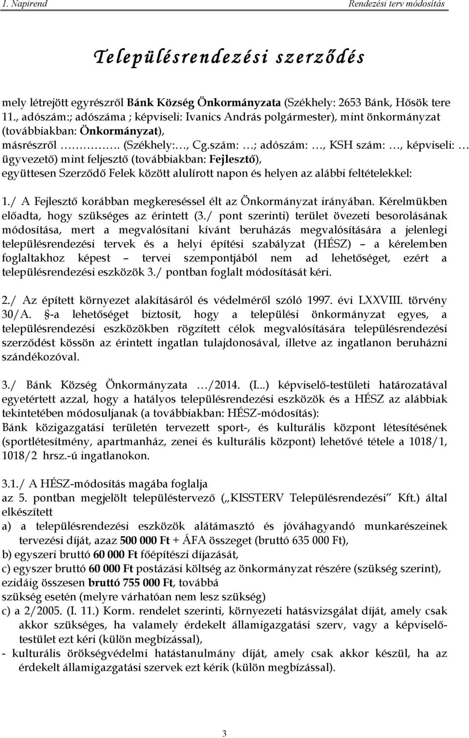 szám: ; adószám:, KSH szám:, képviseli: ügyvezető) mint feljesztő (továbbiakban: Fejlesztő), együttesen Szerződő Felek között alulírott napon és helyen az alábbi feltételekkel: 1.