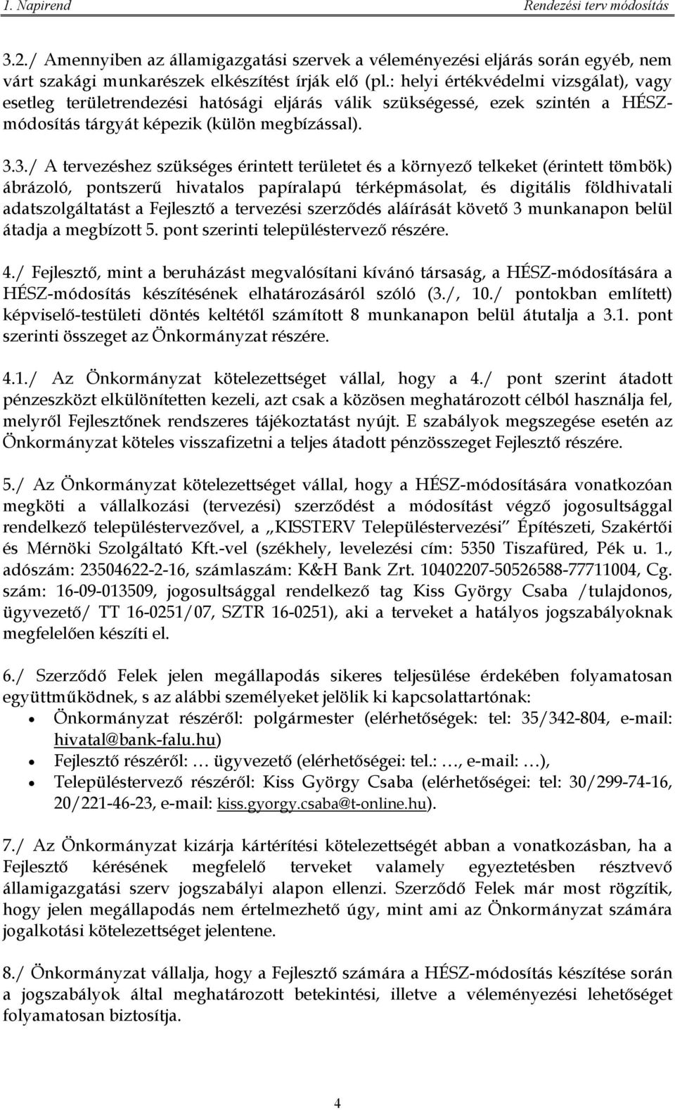 3./ A tervezéshez szükséges érintett területet és a környező telkeket (érintett tömbök) ábrázoló, pontszerű hivatalos papíralapú térképmásolat, és digitális földhivatali adatszolgáltatást a Fejlesztő