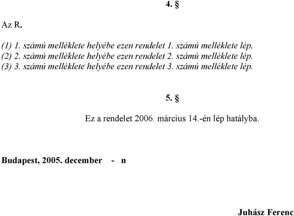 számú melléklete helyébe ezen rendelet 3. számú melléklete lép. 5.