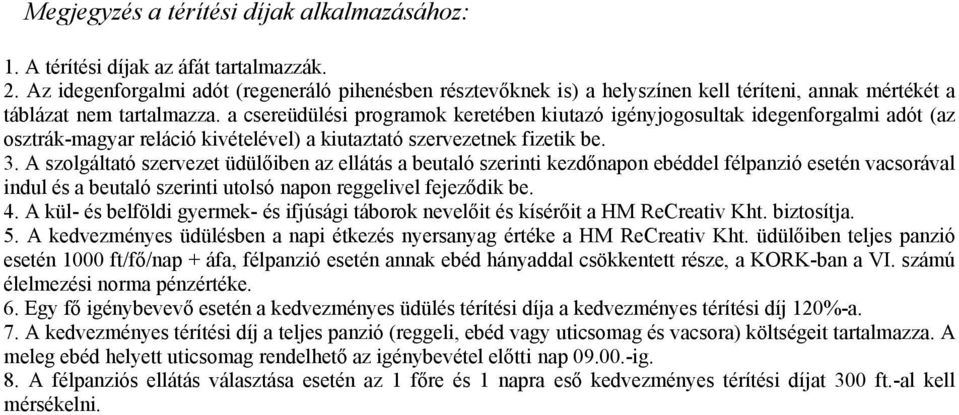 a csereüdülési programok keretében kiutazó igényjogosultak idegenforgalmi adót (az osztrák-magyar reláció kivételével) a kiutaztató szervezetnek fizetik be. 3.