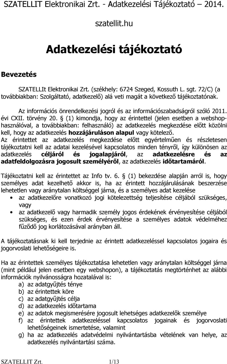 (1) kimondja, hogy az érintettel (jelen esetben a webshophasználóval, a továbbiakban: felhasználó) az adatkezelés megkezdése előtt közölni kell, hogy az adatkezelés hozzájáruláson alapul vagy