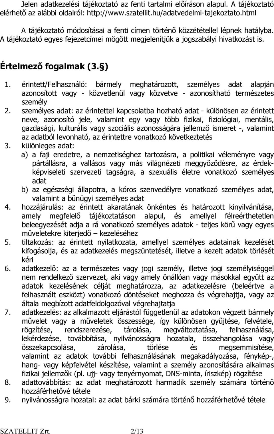 érintett/felhasználó: bármely meghatározott, személyes adat alapján azonosított vagy - közvetlenül vagy közvetve - azonosítható természetes személy 2.