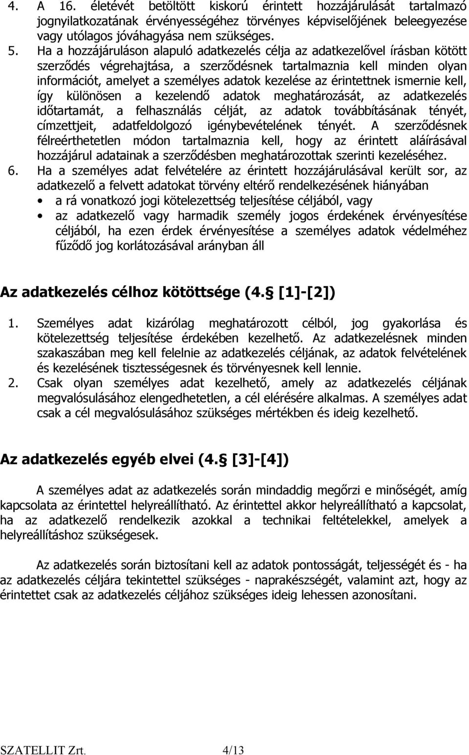 érintettnek ismernie kell, így különösen a kezelendő adatok meghatározását, az adatkezelés időtartamát, a felhasználás célját, az adatok továbbításának tényét, címzettjeit, adatfeldolgozó