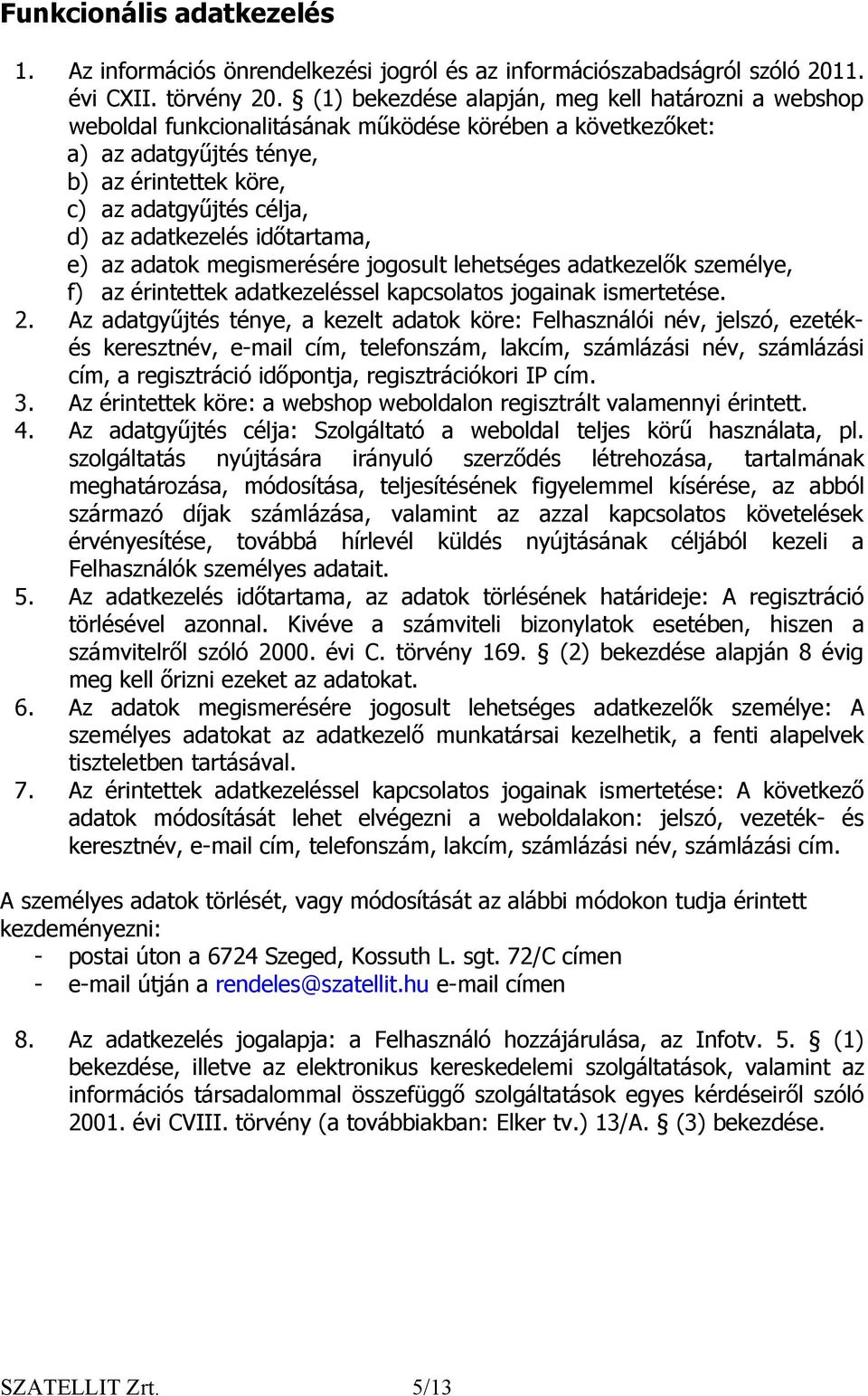 adatkezelés időtartama, e) az adatok megismerésére jogosult lehetséges adatkezelők személye, f) az érintettek adatkezeléssel kapcsolatos jogainak ismertetése. 2.