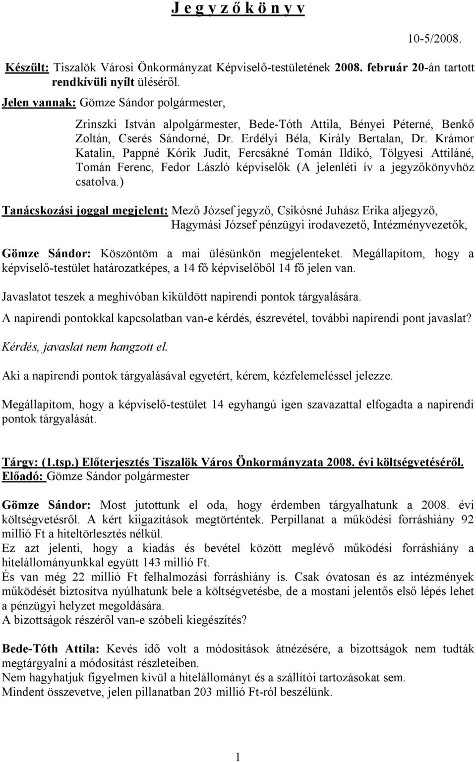 Krámor Katalin, Pappné Kórik Judit, Fercsákné Tomán Ildikó, Tölgyesi Attiláné, Tomán Ferenc, Fedor László képviselők (A jelenléti ív a jegyzőkönyvhöz csatolva.