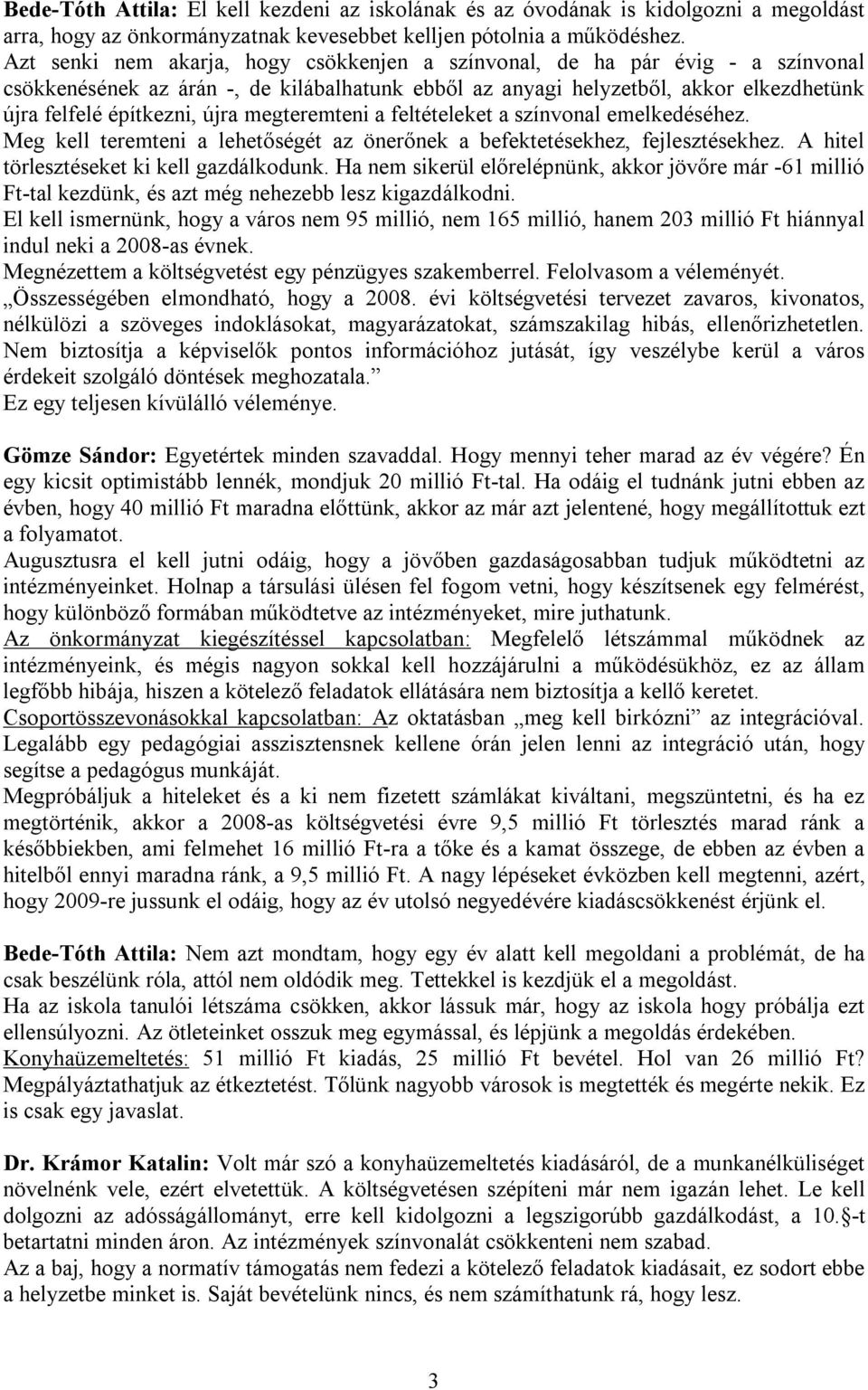 megteremteni a feltételeket a színvonal emelkedéséhez. Meg kell teremteni a lehetőségét az önerőnek a befektetésekhez, fejlesztésekhez. A hitel törlesztéseket ki kell gazdálkodunk.