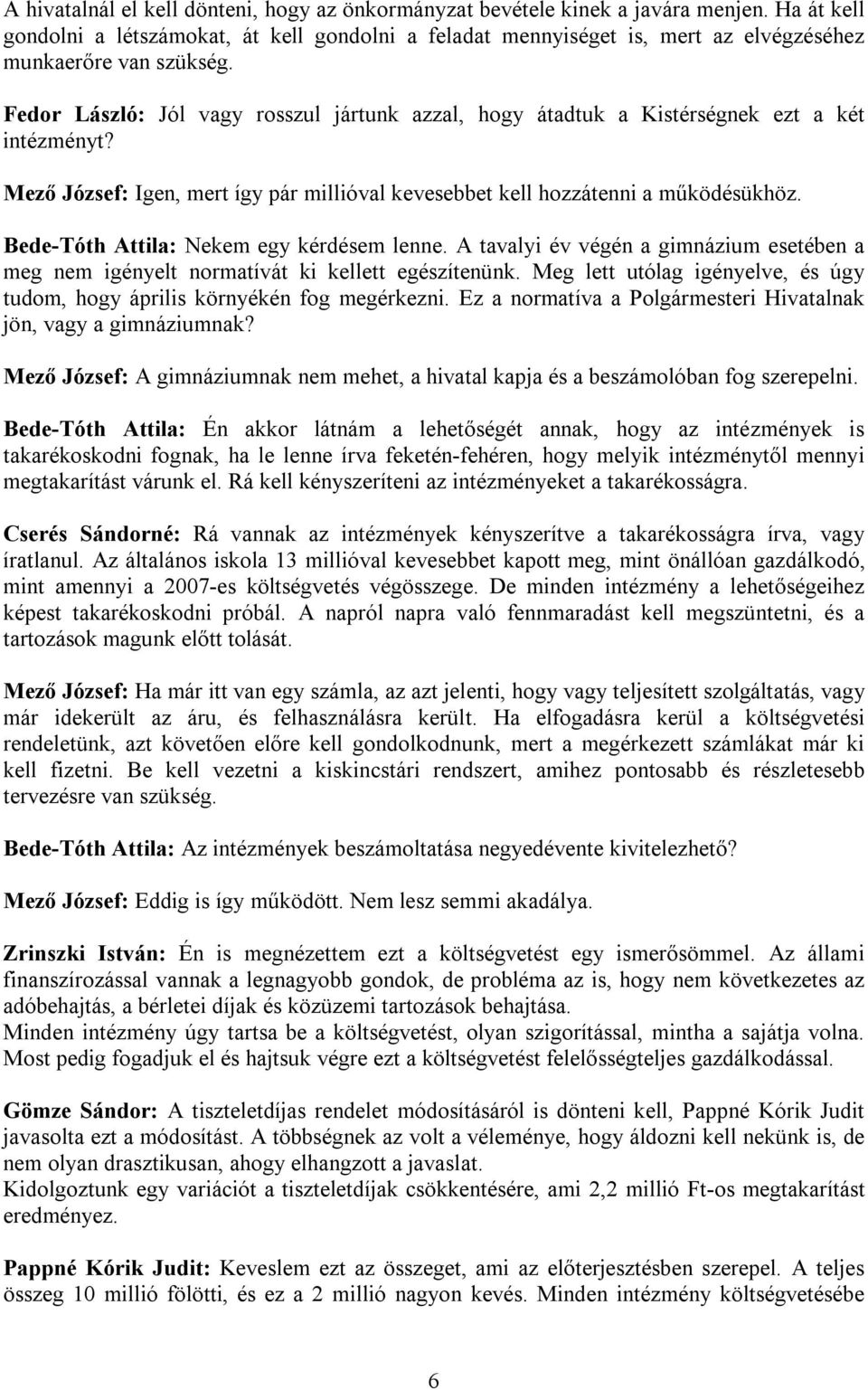 Fedor László: Jól vagy rosszul jártunk azzal, hogy átadtuk a Kistérségnek ezt a két intézményt? Mező József: Igen, mert így pár millióval kevesebbet kell hozzátenni a működésükhöz.