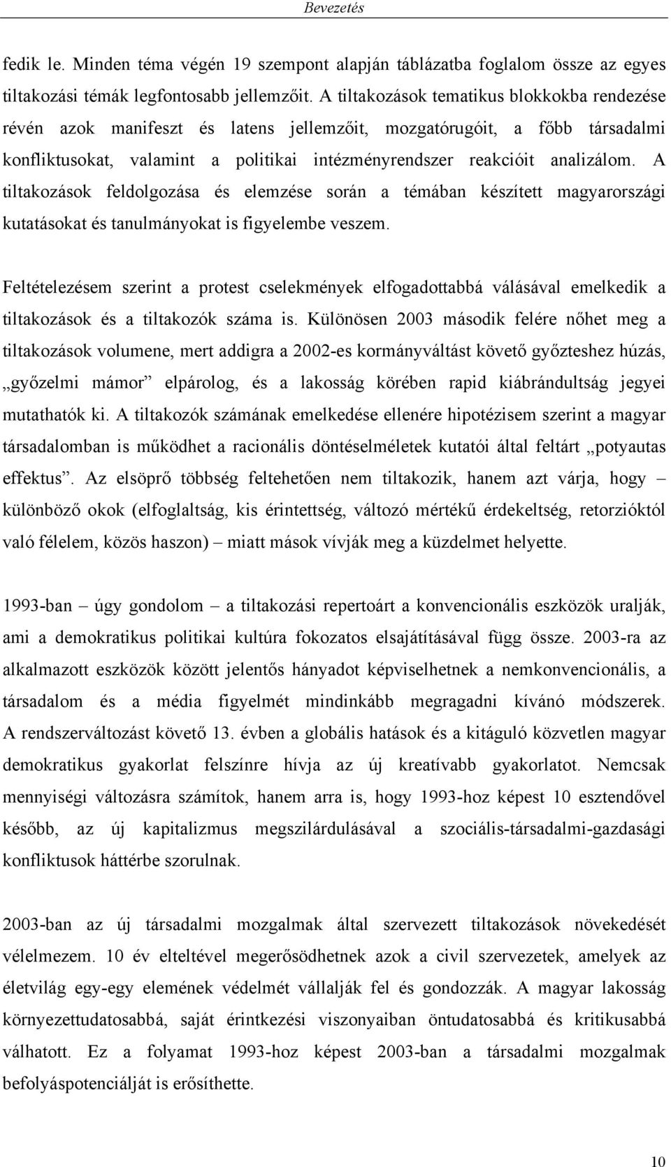 A tiltakozások feldolgozása és elemzése során a témában készített magyarországi kutatásokat és tanulmányokat is figyelembe veszem.