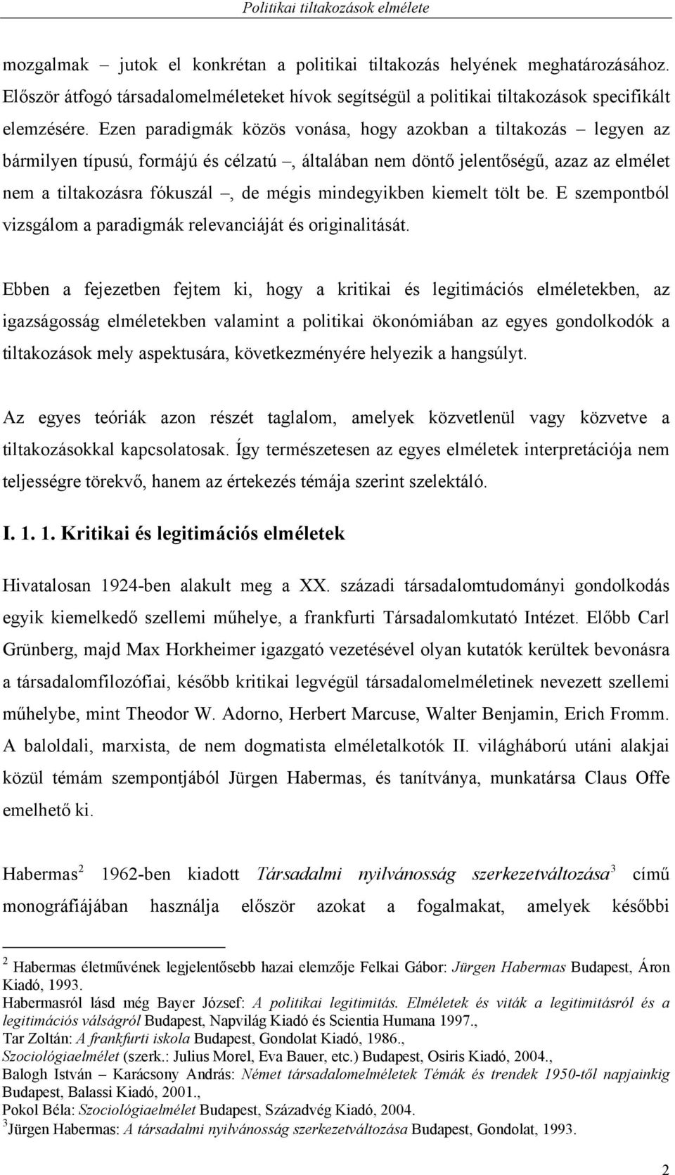 Ezen paradigmák közös vonása, hogy azokban a tiltakozás legyen az bármilyen típusú, formájú és célzatú, általában nem döntő jelentőségű, azaz az elmélet nem a tiltakozásra fókuszál, de mégis