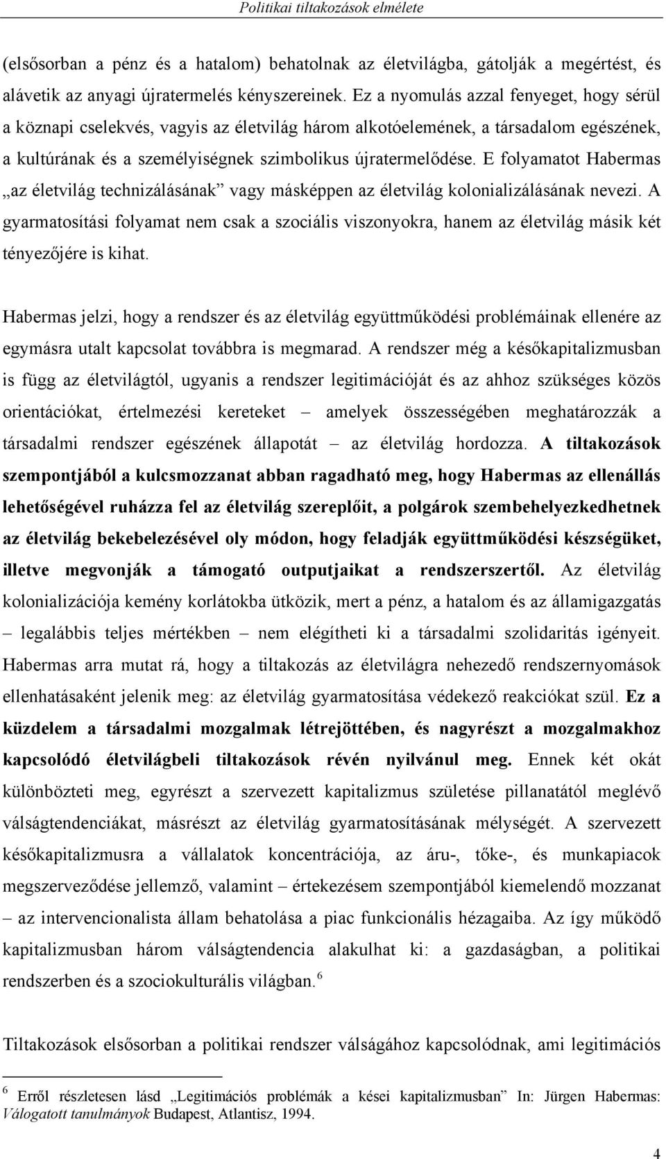 E folyamatot Habermas az életvilág technizálásának vagy másképpen az életvilág kolonializálásának nevezi.