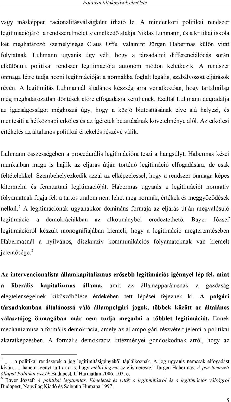 folytatnak. Luhmann ugyanis úgy véli, hogy a társadalmi differenciálódás során elkülönült politikai rendszer legitimációja autonóm módon keletkezik.