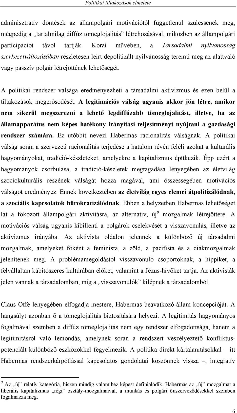 Korai művében, a Társadalmi nyilvánosság szerkezetváltozásában részletesen leírt depolitizált nyilvánosság teremti meg az alattvaló vagy passzív polgár létrejöttének lehetőségét.