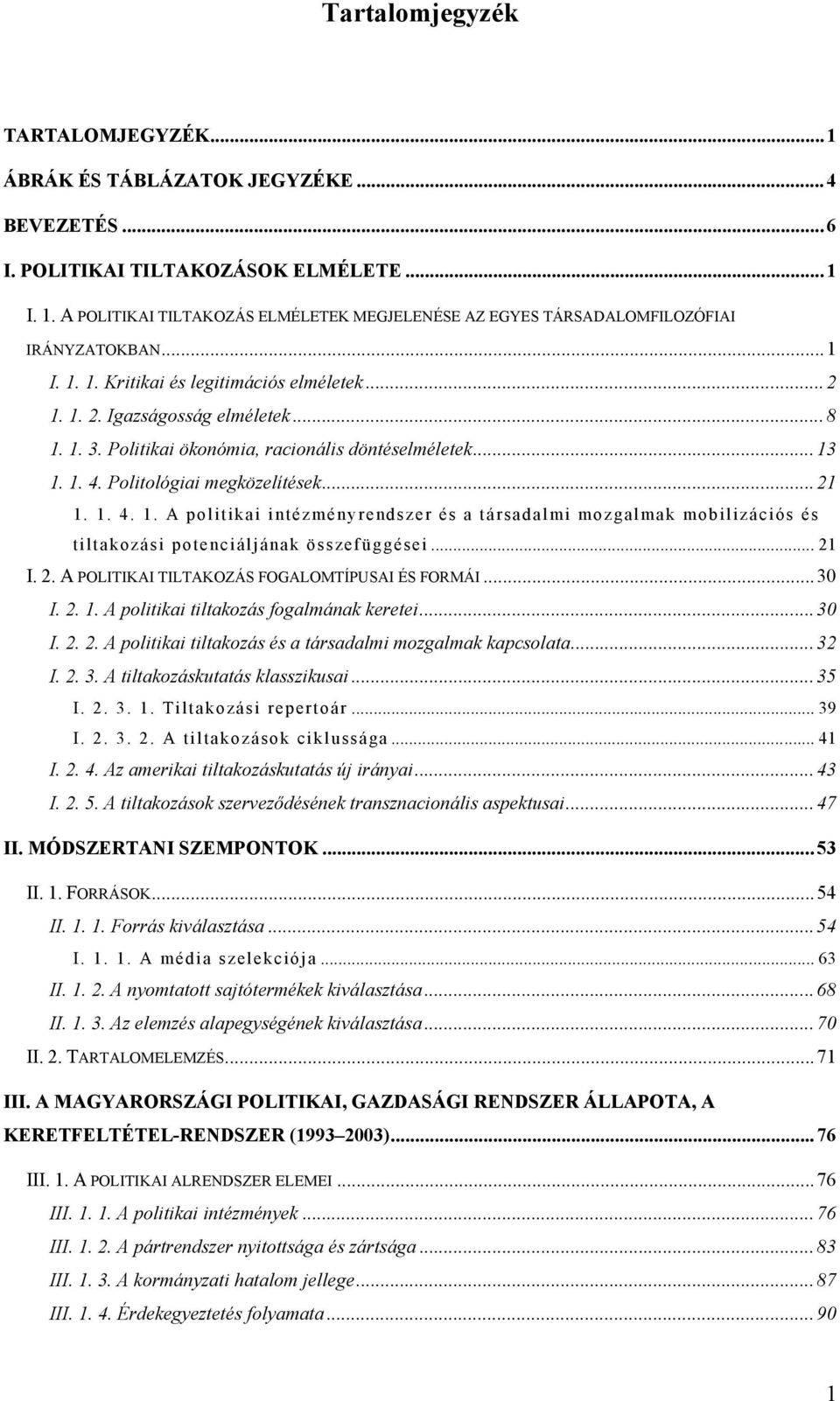 1. 4. 1. A politikai intézményrendszer és a társadalmi mozgalmak mobilizációs és tiltakozási potenciáljának összefüggései... 21 I. 2. A POLITIKAI TILTAKOZÁS FOGALOMTÍPUSAI ÉS FORMÁI... 30 I. 2. 1. A politikai tiltakozás fogalmának keretei.