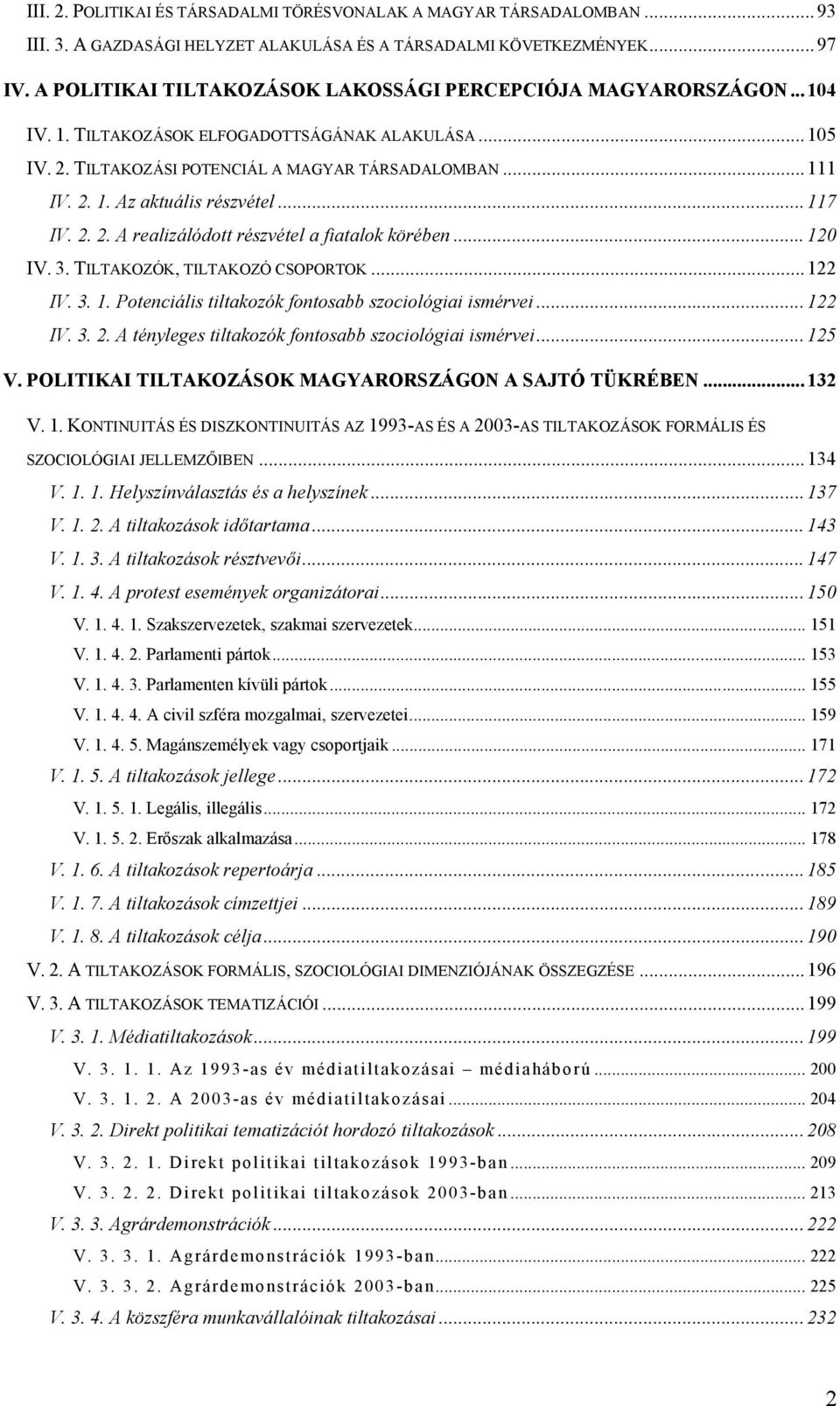 .. 117 IV. 2. 2. A realizálódott részvétel a fiatalok körében... 120 IV. 3. TILTAKOZÓK, TILTAKOZÓ CSOPORTOK... 122 IV. 3. 1. Potenciális tiltakozók fontosabb szociológiai ismérvei... 122 IV. 3. 2. A tényleges tiltakozók fontosabb szociológiai ismérvei.