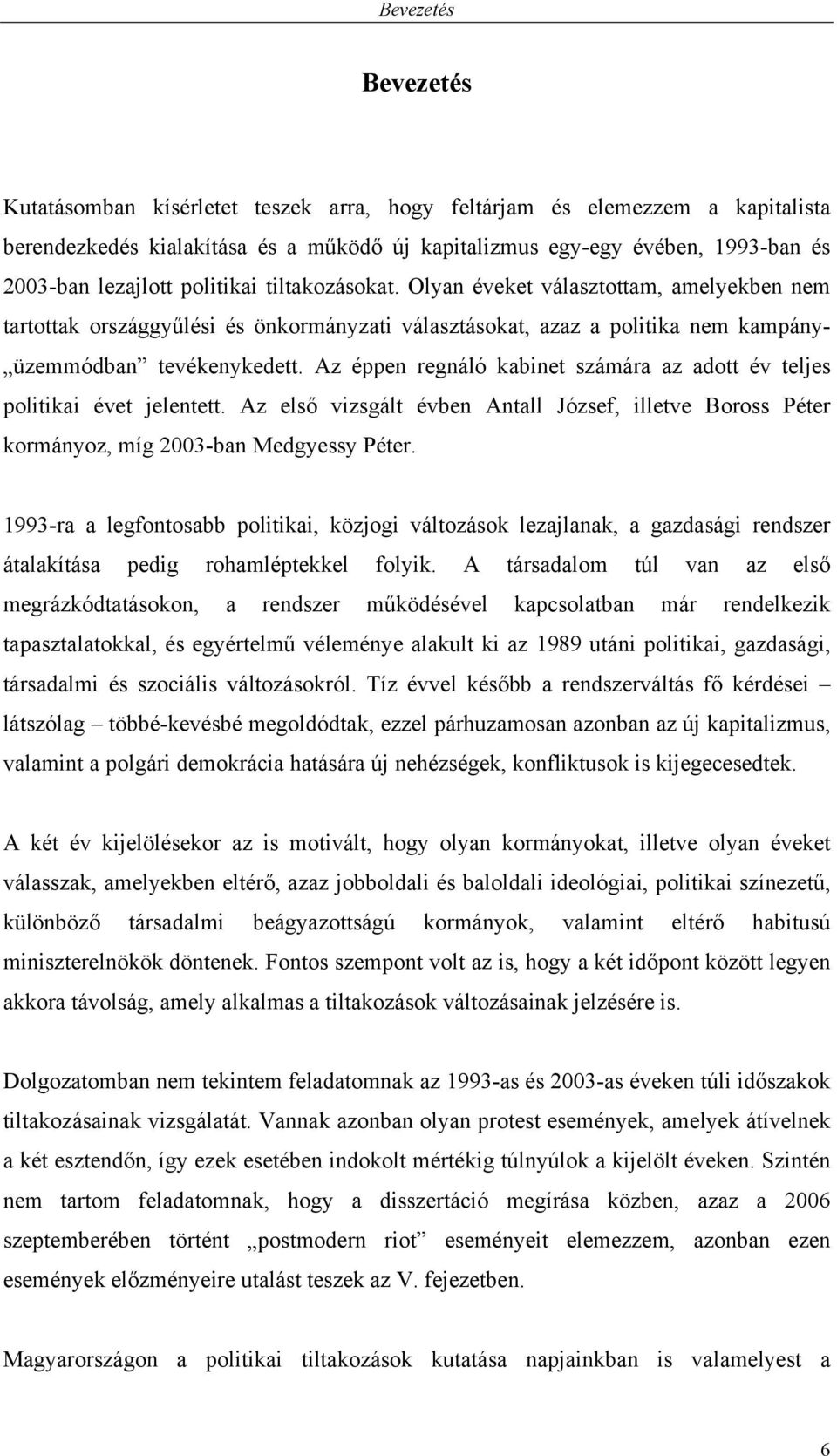 Az éppen regnáló kabinet számára az adott év teljes politikai évet jelentett. Az első vizsgált évben Antall József, illetve Boross Péter kormányoz, míg 2003-ban Medgyessy Péter.