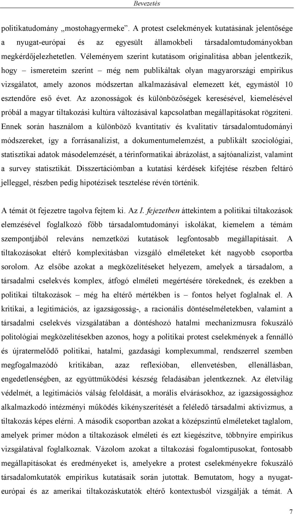 két, egymástól 10 esztendőre eső évet. Az azonosságok és különbözőségek keresésével, kiemelésével próbál a magyar tiltakozási kultúra változásával kapcsolatban megállapításokat rögzíteni.