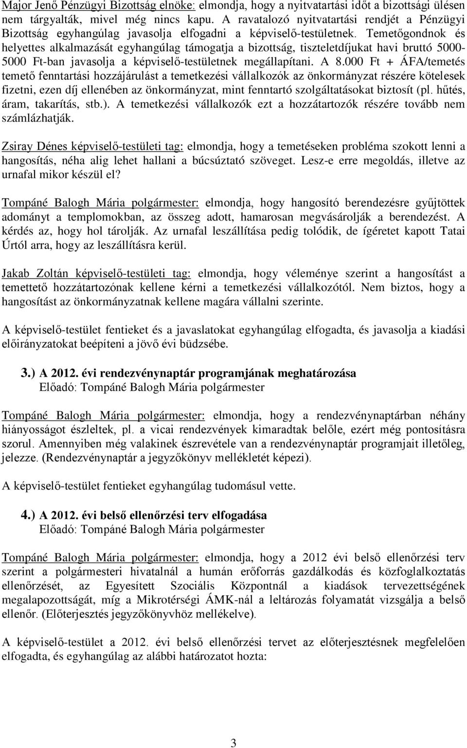 Temetőgondnok és helyettes alkalmazását egyhangúlag támogatja a bizottság, tiszteletdíjukat havi bruttó 5000-5000 Ft-ban javasolja a képviselő-testületnek megállapítani. A 8.