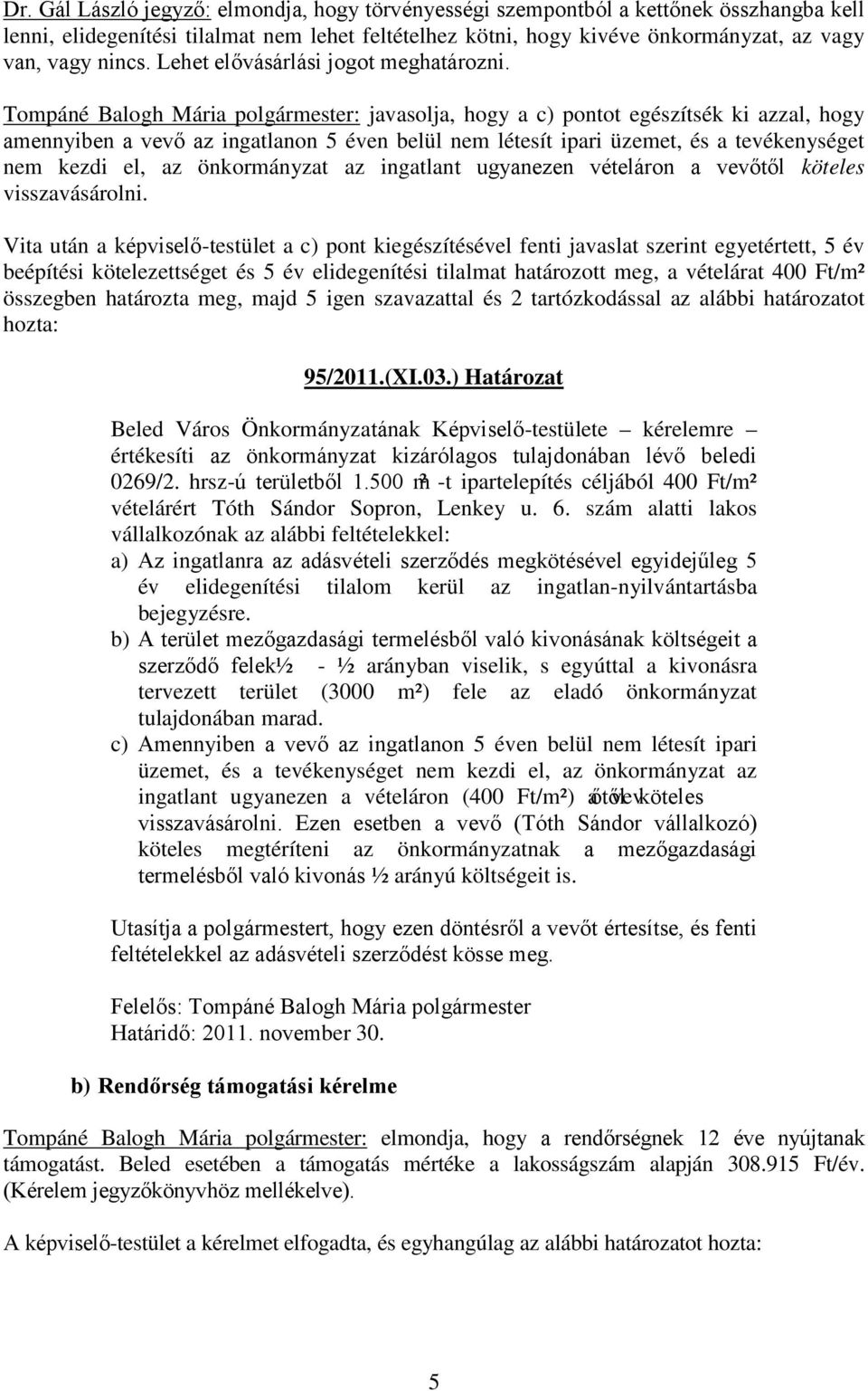 Tompáné Balogh Mária polgármester: javasolja, hogy a c) pontot egészítsék ki azzal, hogy amennyiben a vevő az ingatlanon 5 éven belül nem létesít ipari üzemet, és a tevékenységet nem kezdi el, az