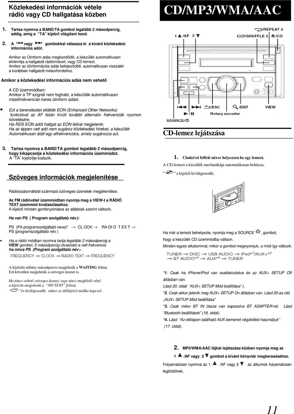 válassza ki a kívánt közlekedési információs Amikor adót az Útinform adás megkezdődik, a készülék automatikusan elnémítja a hallgatott rádióműsort, vagy CD lemezt Amikor Amikor az útinformációs az