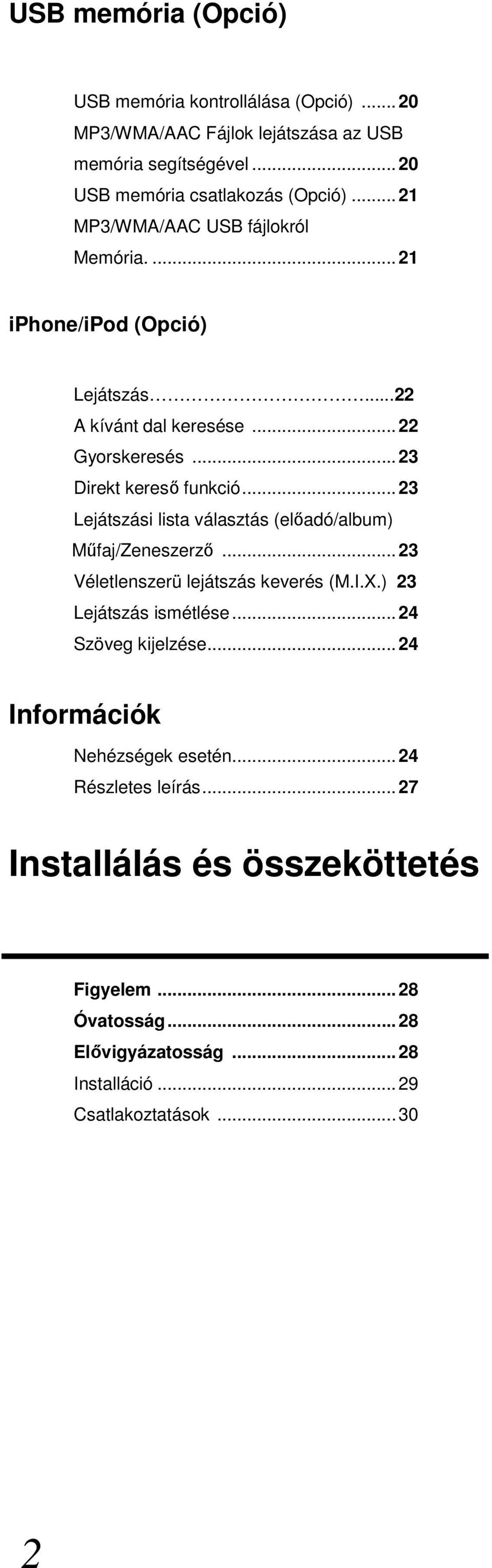 kívánt dal (Opció) keresése Gyors keresés 3 Direkt Lejátszás kereső funkció 3 Lejátszási A kívánt lista dal választás/előadó/album/ keresése Műfaj/Zeneszerző Gyorskeresés 3 3 Véletlenszerü Direkt