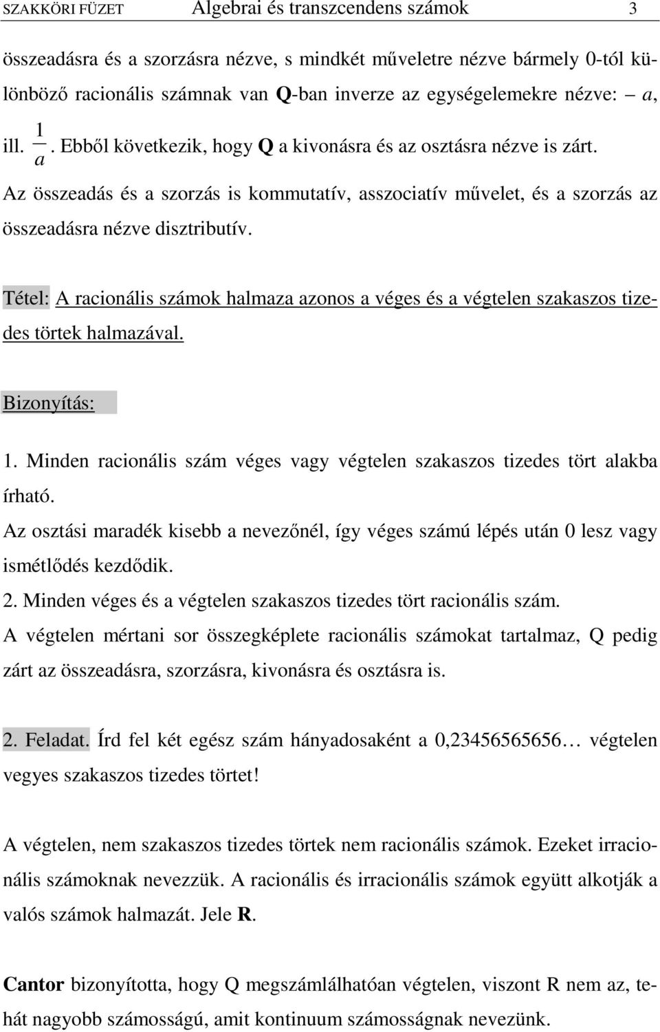 Tétel: A racionális számok halmaza azonos a véges és a végtelen szakaszos tizees törtek halmazával. Bizonyítás:. Minen racionális szám véges vagy végtelen szakaszos tizees tört alakba írható.