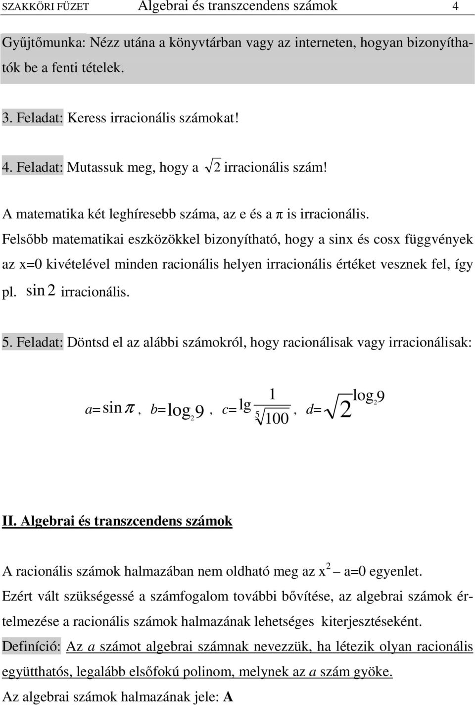 Felsıbb matematikai eszközökkel bizonyítható hogy a sinx és cosx függvények az x0 kivételével minen racionális helyen irracionális értéket vesznek fel így pl. sin irracionális. 5.