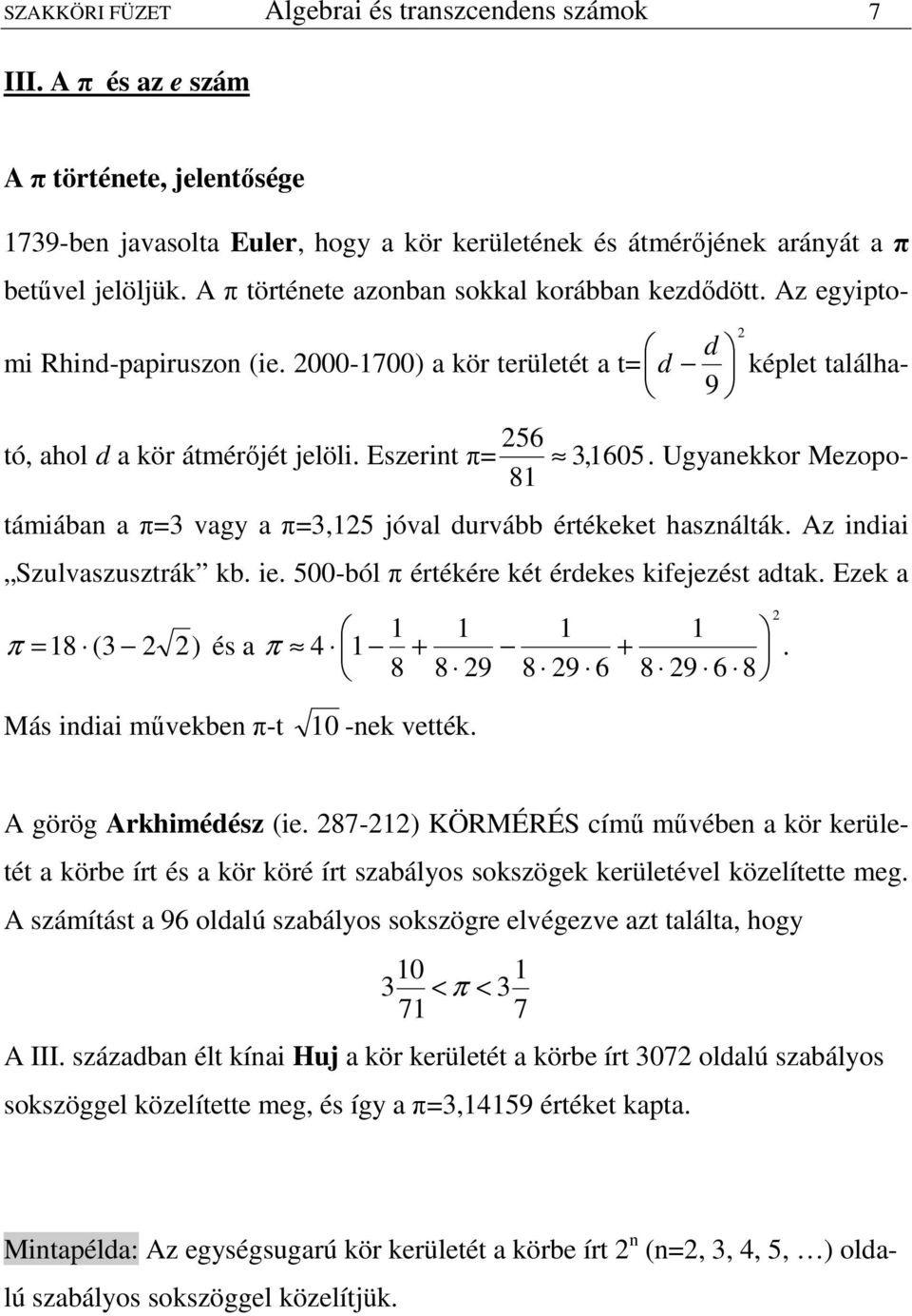 Ugyanekkor Mezopotámiában a π3 vagy a π35 jóval urvább értékeket használták. Az iniai 8 Szulvaszusztrák kb. ie. 500-ból π értékére két érekes kifejezést atak. Ezek a π 8 (3 ) és a π 4.