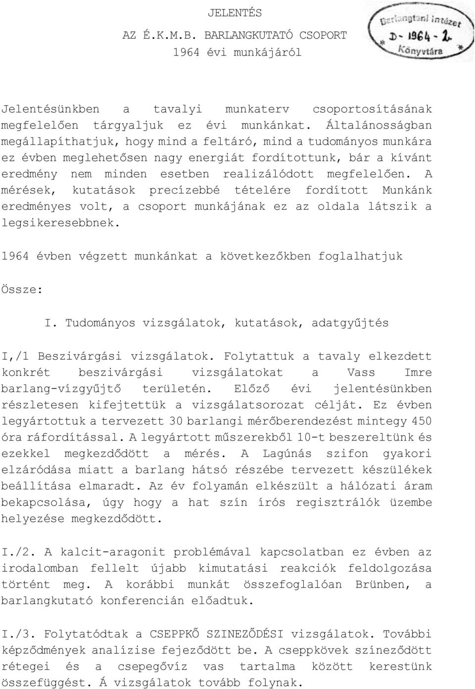 A mérések, kutatások precízebbé tételére fordított Munkánk eredményes volt, a csoport munkájának ez az oldala látszik a legsikeresebbnek.