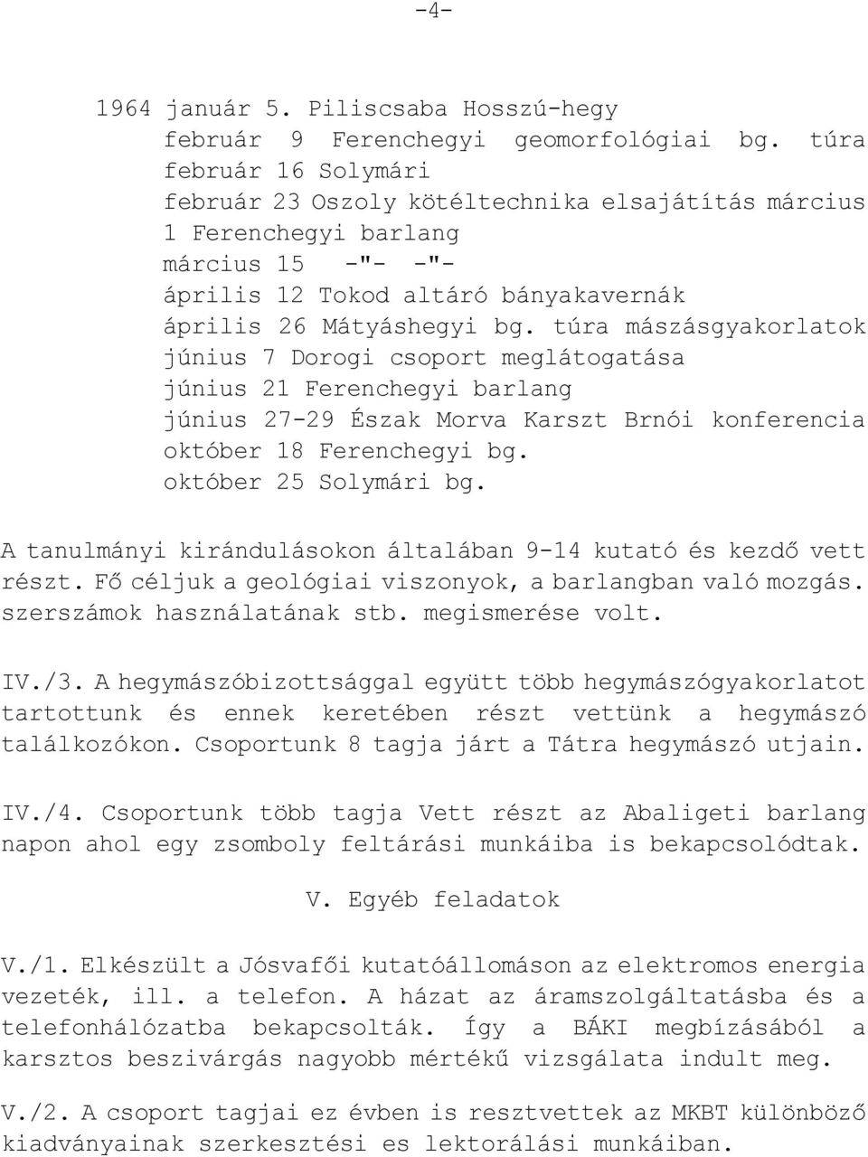 túra mászásgyakorlatok június 7 Dorogi csoport meglátogatása június 21 Ferenchegyi barlang június 27-29 Észak Morva Karszt Brnói konferencia október 18 Ferenchegyi bg. október 25 Solymári bg.