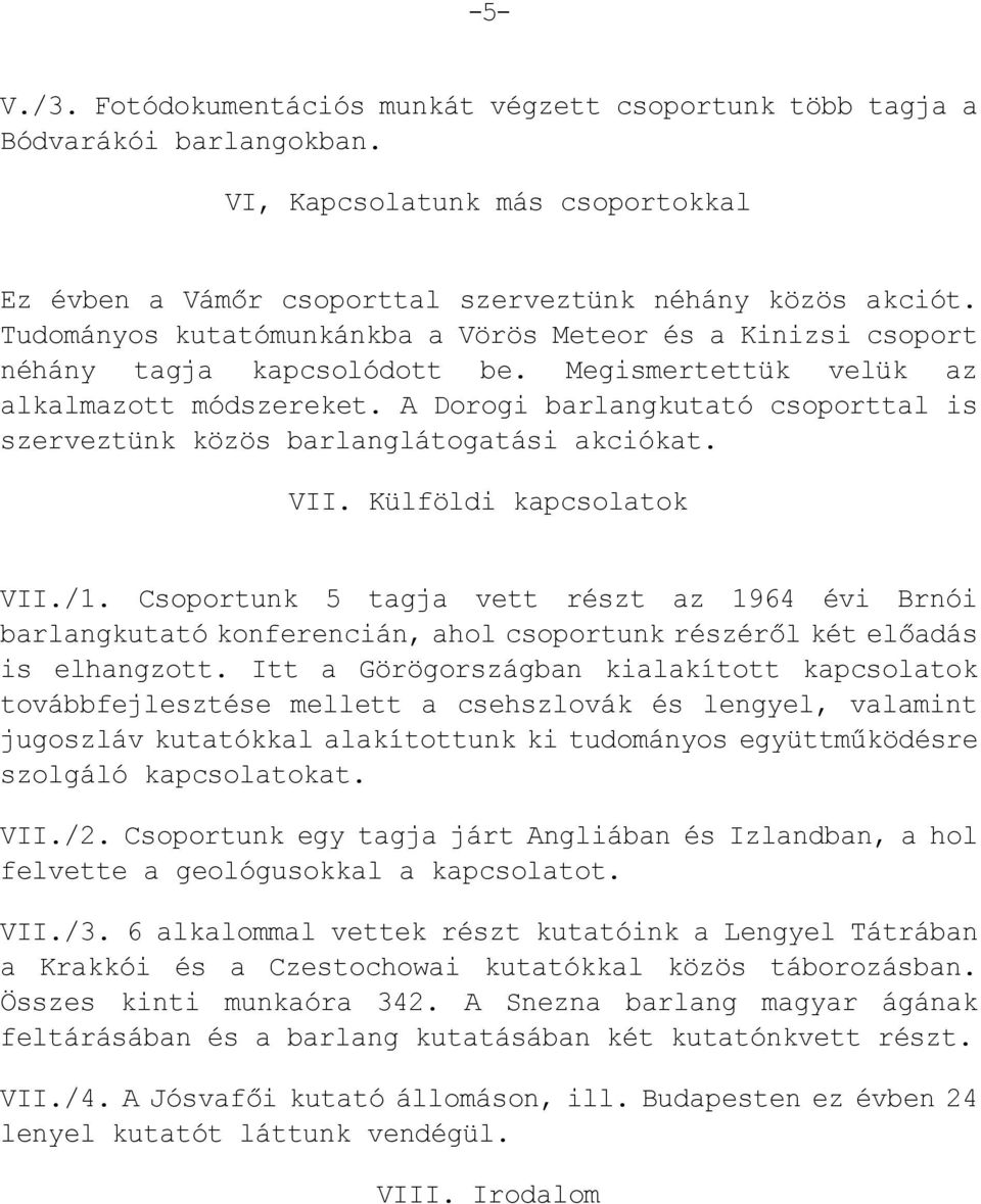 A Dorogi barlangkutató csoporttal is szerveztünk közös barlanglátogatási akciókat. VII. Külföldi kapcsolatok VII./1.