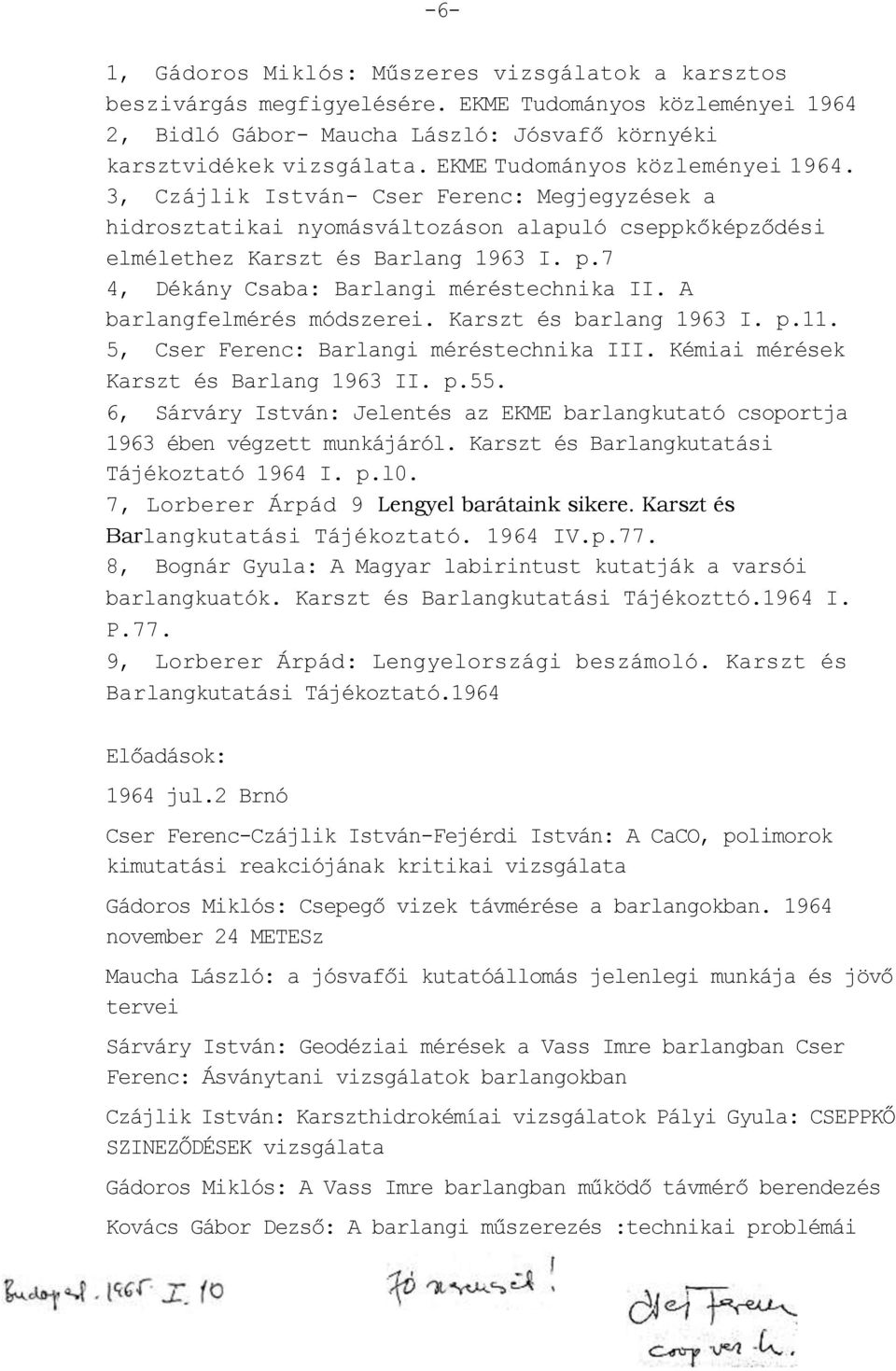 7 4, Dékány Csaba: Barlangi méréstechnika II. A barlangfelmérés módszerei. Karszt és barlang 1963 I. p.11. 5, Cser Ferenc: Barlangi méréstechnika III. Kémiai mérések Karszt és Barlang 1963 II. p.55.