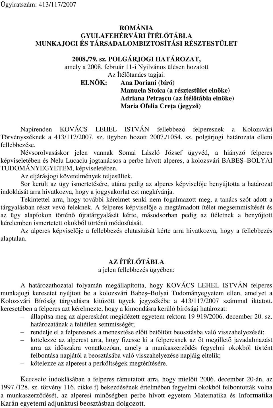 Napirenden KOVÁCS LEHEL ISTVÁN fellebbező felperesnek a Kolozsvári Törvényszéknek a 413/117/2007. sz. ügyben hozott 2007./1054. sz. polgárjogi határozata elleni fellebbezése.