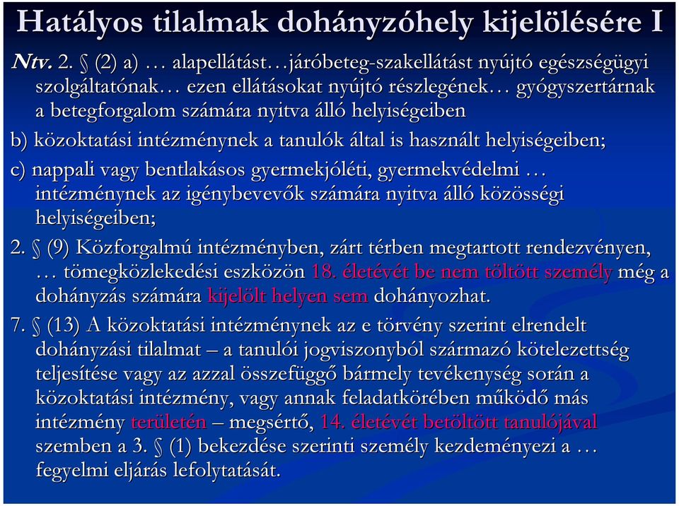 b) közoktatási intézménynek a tanulók által is használt helyiségeiben; eiben; c) nappali vagy bentlakásos gyermekjóléti, gyermekvédelmi intézménynek az igénybevevők számára nyitva álló közösségi