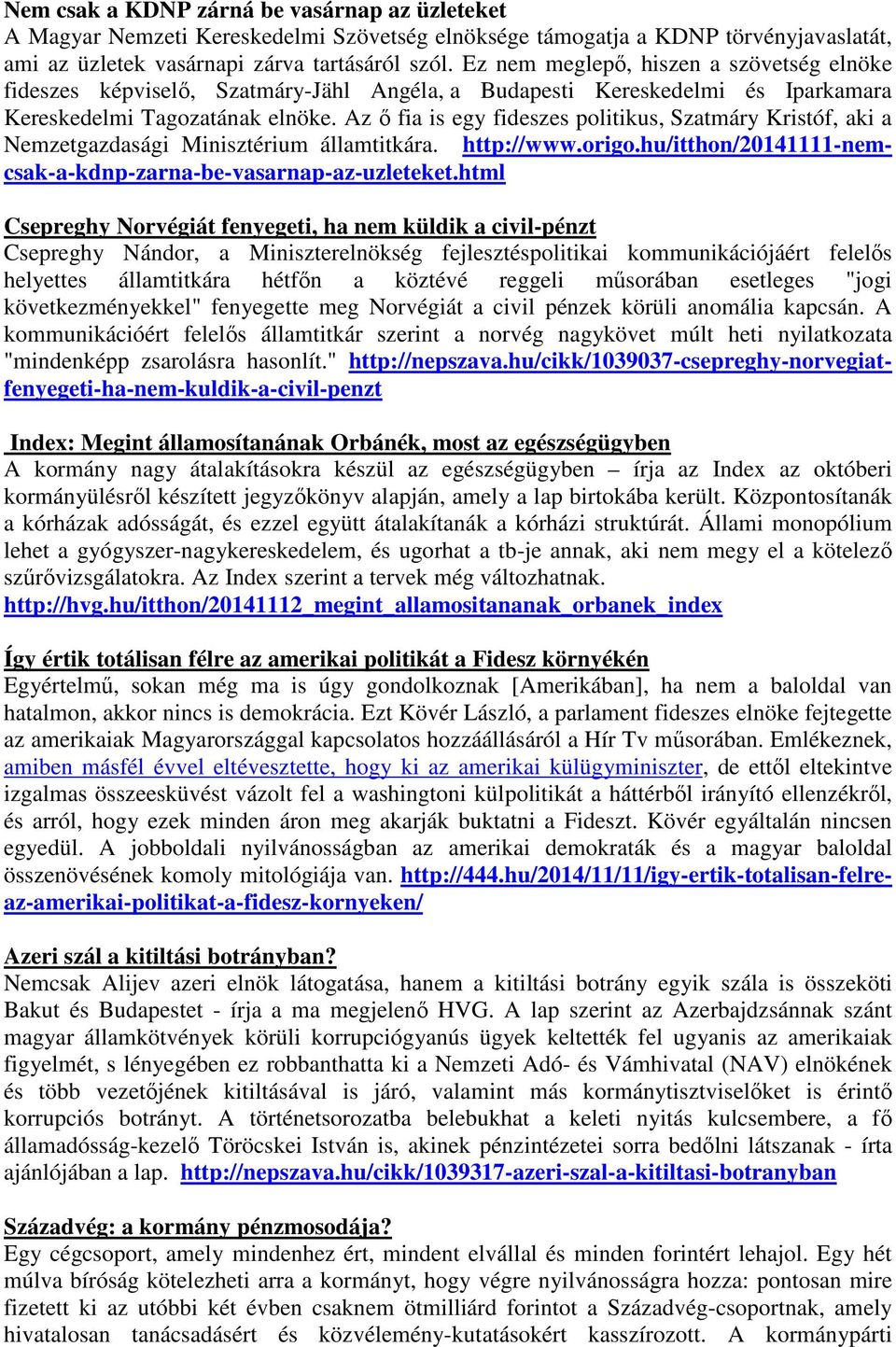 Az ő fia is egy fideszes politikus, Szatmáry Kristóf, aki a Nemzetgazdasági Minisztérium államtitkára. http://www.origo.hu/itthon/20141111-nemcsak-a-kdnp-zarna-be-vasarnap-az-uzleteket.