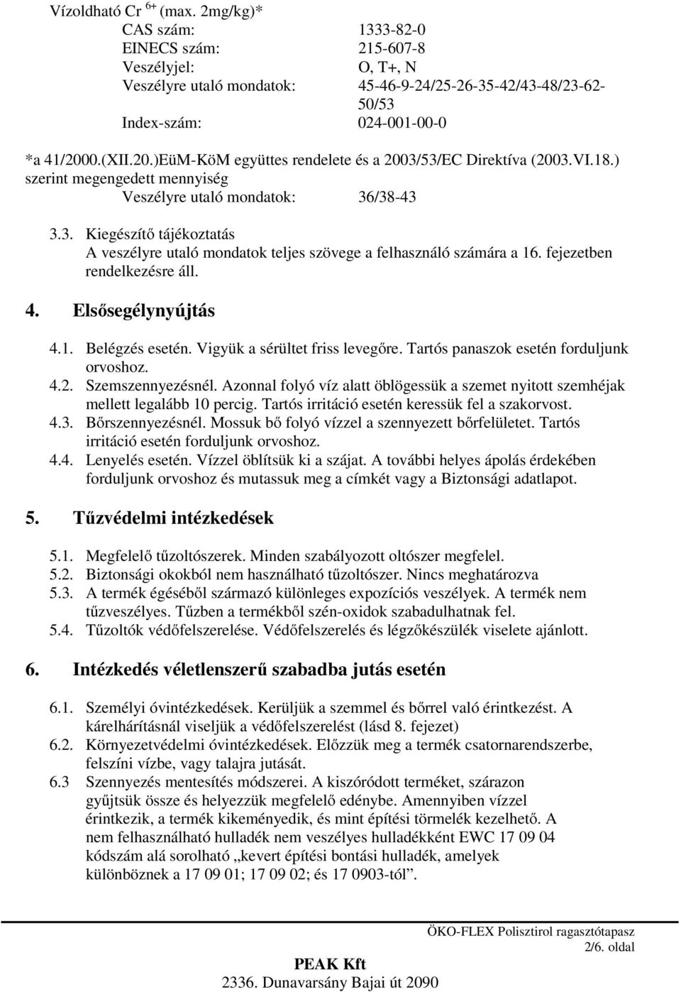 fejezetben rendelkezésre áll. 4. Elsősegélynyújtás 4.1. Belégzés esetén. Vigyük a sérültet friss levegőre. Tartós panaszok esetén forduljunk orvoshoz. 4.2. Szemszennyezésnél.