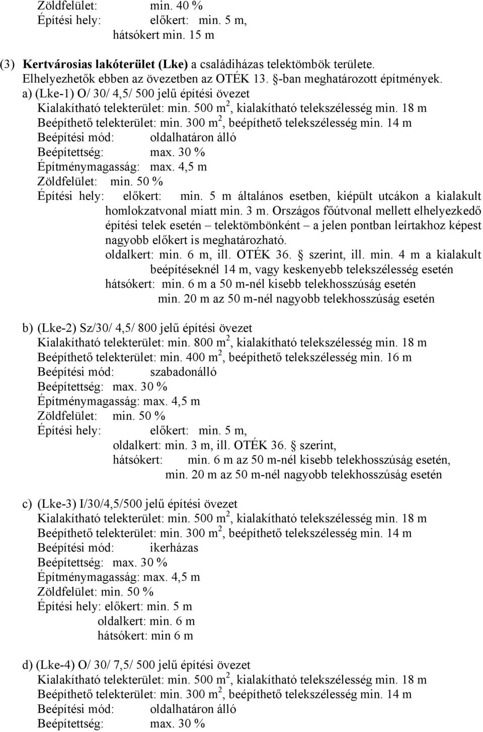 300 m 2, beépíthető telekszélesség min. 14 m Beépítési mód: oldalhatáron álló Beépítettség: max. 30 % Építménymagasság: max. 4,5 m Zöldfelület: min. 50 % Építési hely: előkert: min.