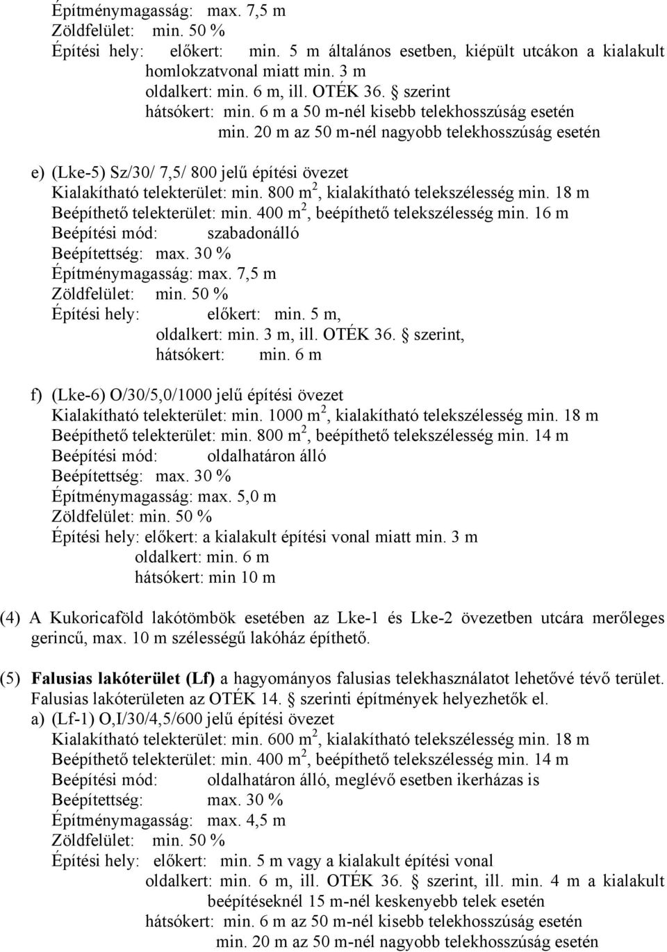 800 m 2, kialakítható telekszélesség min. 18 m Beépíthető telekterület: min. 400 m 2, beépíthető telekszélesség min. 16 m Beépítési mód: szabadonálló Beépítettség: max. 30 % Építménymagasság: max.