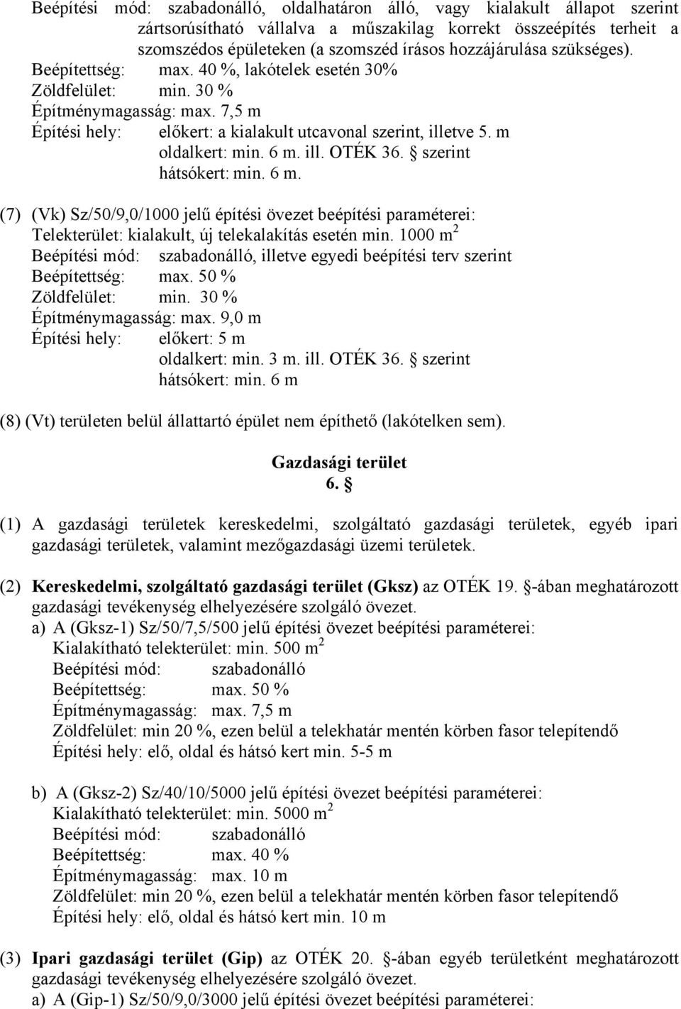 m oldalkert: min. 6 m. ill. OTÉK 36. szerint hátsókert: min. 6 m. (7) (Vk) Sz/50/9,0/1000 jelű építési övezet beépítési paraméterei: Telekterület: kialakult, új telekalakítás esetén min.