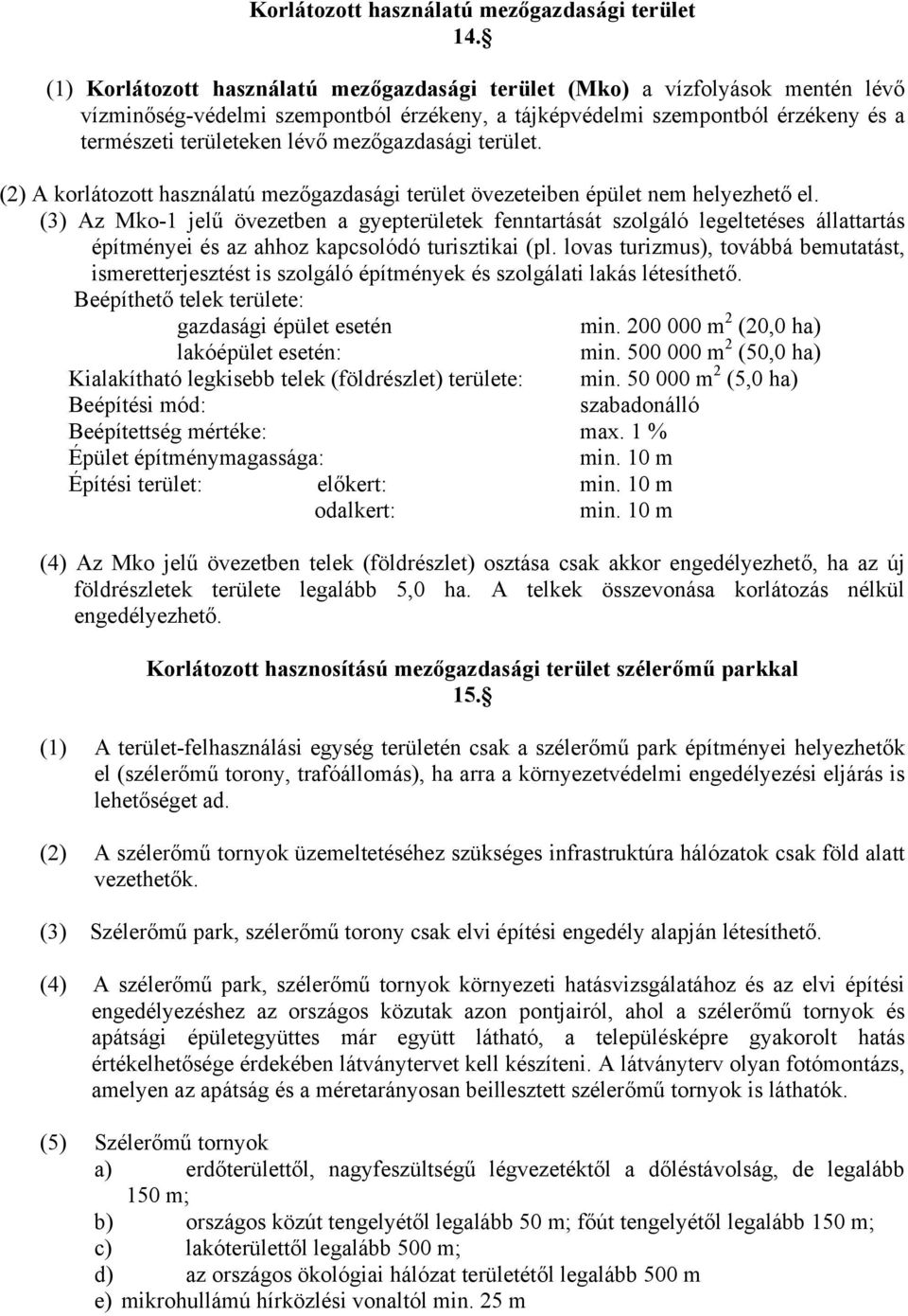 mezőgazdasági terület. (2) A korlátozott használatú mezőgazdasági terület övezeteiben épület nem helyezhető el.