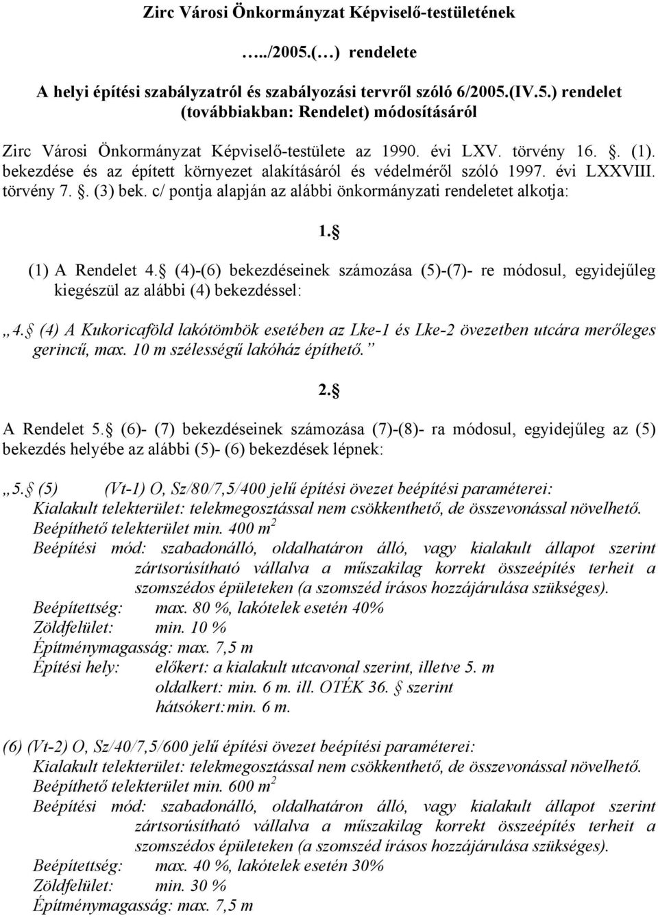 (1) A Rendelet 4. (4)-(6) bekezdéseinek számozása (5)-(7)- re módosul, egyidejűleg kiegészül az alábbi (4) bekezdéssel: 4.