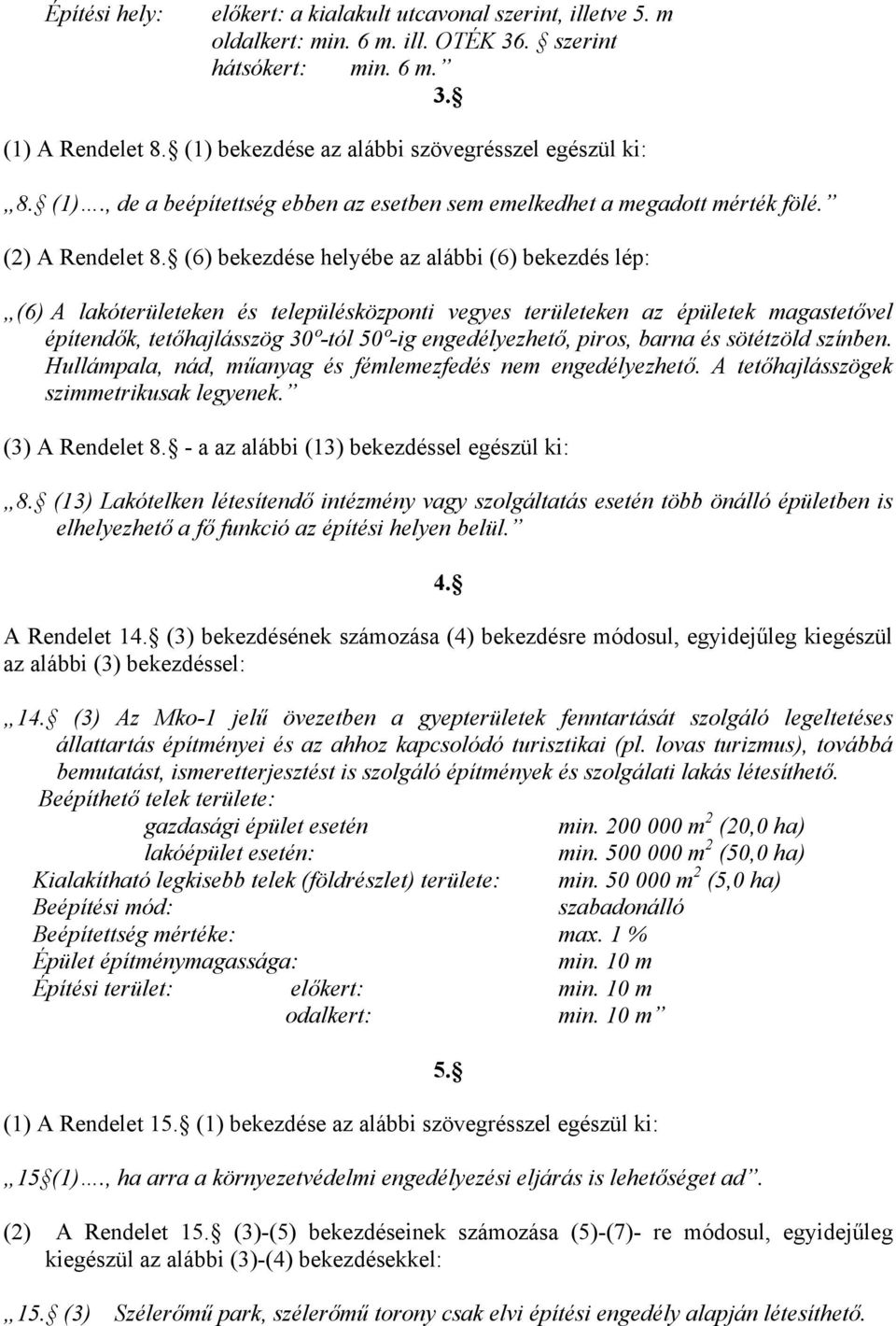 (6) bekezdése helyébe az alábbi (6) bekezdés lép: (6) A lakóterületeken és településközponti vegyes területeken az épületek magastetővel építendők, tetőhajlásszög 30º-tól 50º-ig engedélyezhető,