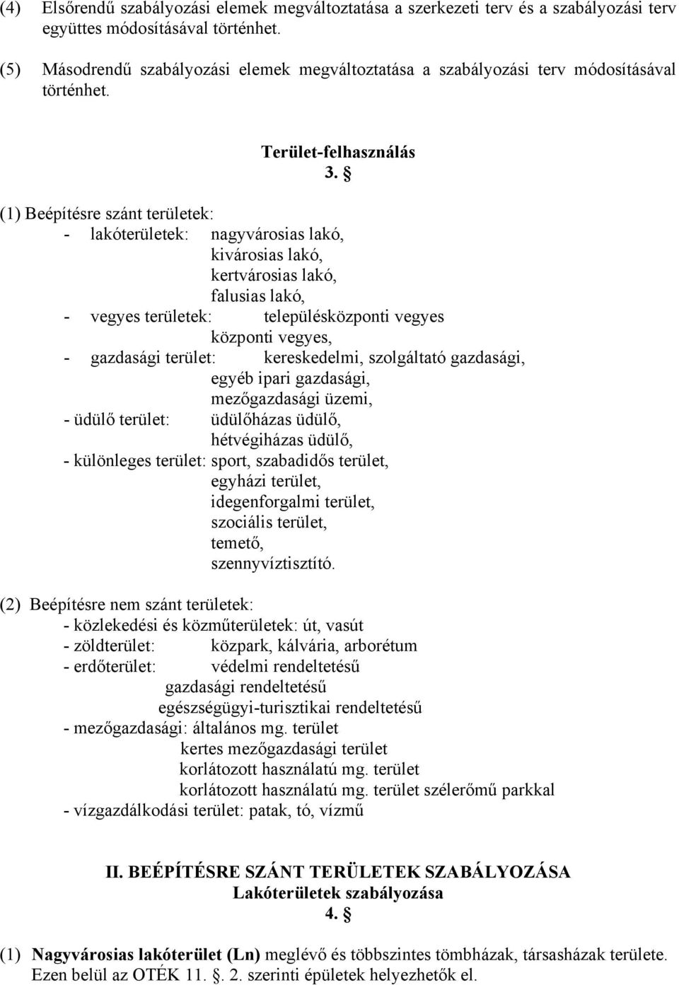 (1) Beépítésre szánt területek: - lakóterületek: nagyvárosias lakó, kivárosias lakó, kertvárosias lakó, falusias lakó, - vegyes területek: településközponti vegyes központi vegyes, - gazdasági