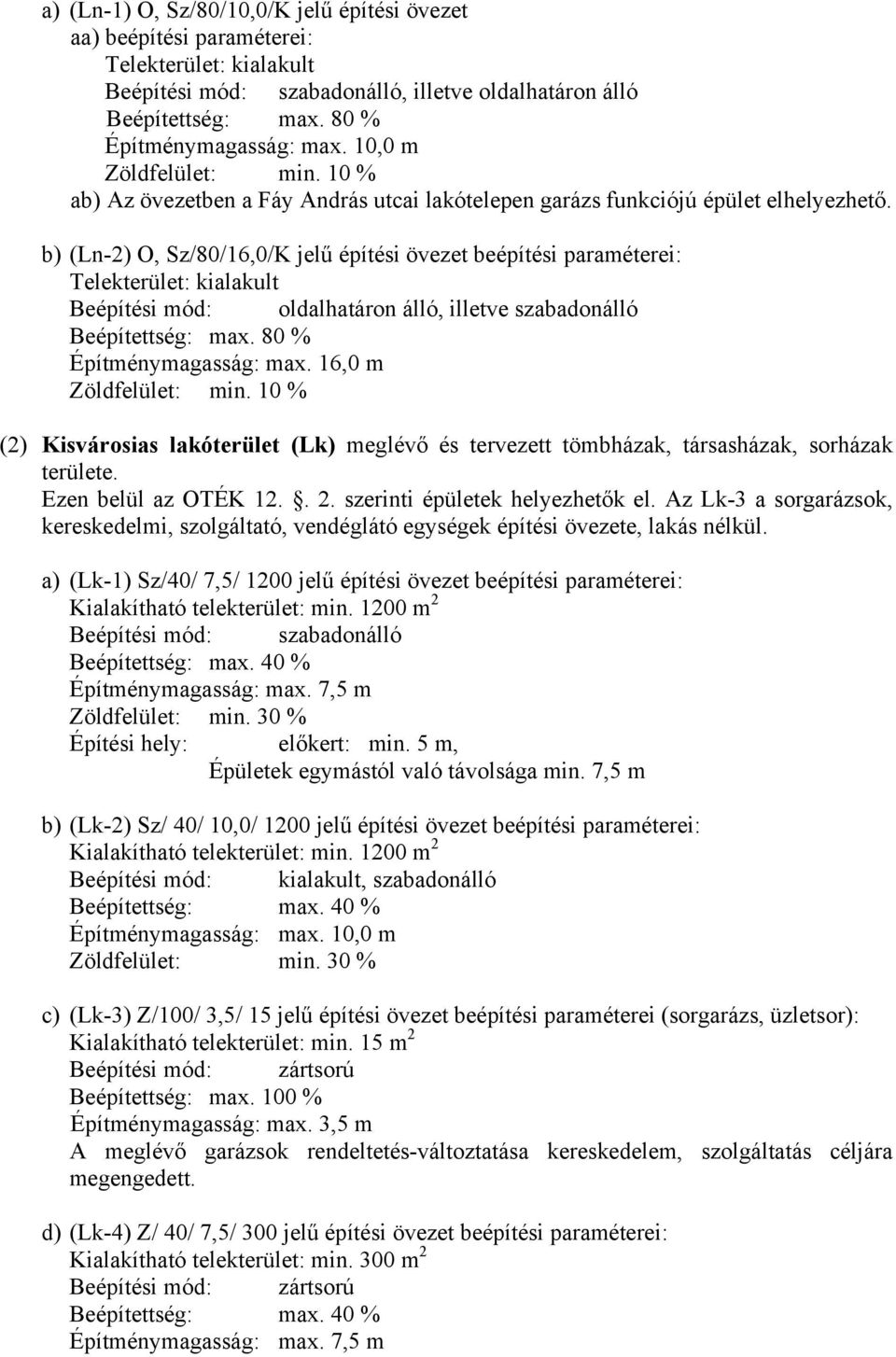 b) (Ln-2) O, Sz/80/16,0/K jelű építési övezet beépítési paraméterei: Telekterület: kialakult Beépítési mód: oldalhatáron álló, illetve szabadonálló Beépítettség: max. 80 % Építménymagasság: max.