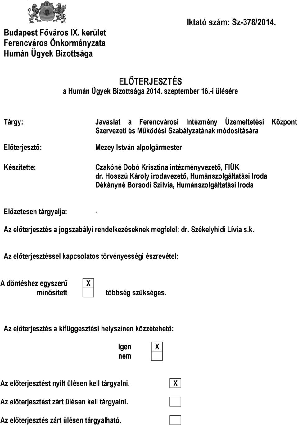 FIÜK dr. Hosszú Károly irodavezető, Humánszolgáltatási Iroda Dékányné Borsodi Szilvia, Humánszolgáltatási Iroda Előzetesen tárgyalja: - Az előterjesztés a jogszabályi rendelkezéseknek megfelel: dr.