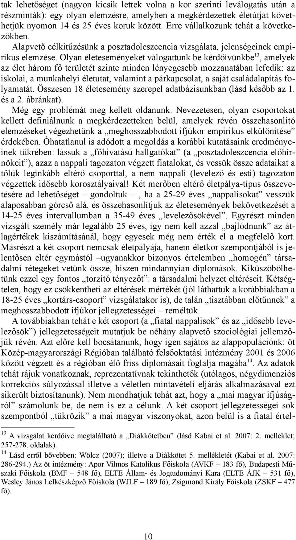 Olyan életeseményeket válogattunk be kérdőívünkbe 13, amelyek az élet három fő területét szinte minden lényegesebb mozzanatában lefedik: az iskolai, a munkahelyi életutat, valamint a párkapcsolat, a