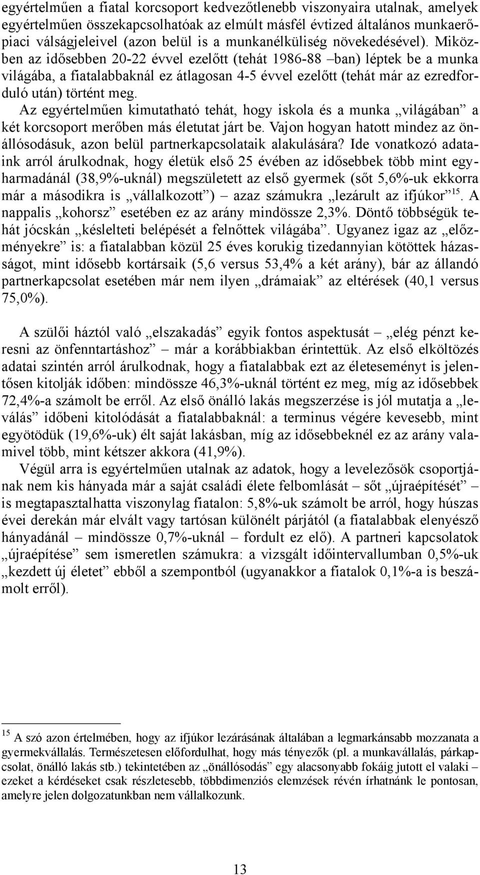 Miközben az idősebben 20-22 évvel ezelőtt (tehát 1986-88 ban) léptek be a munka világába, a fiatalabbaknál ez átlagosan 4-5 évvel ezelőtt (tehát már az ezredforduló után) történt meg.