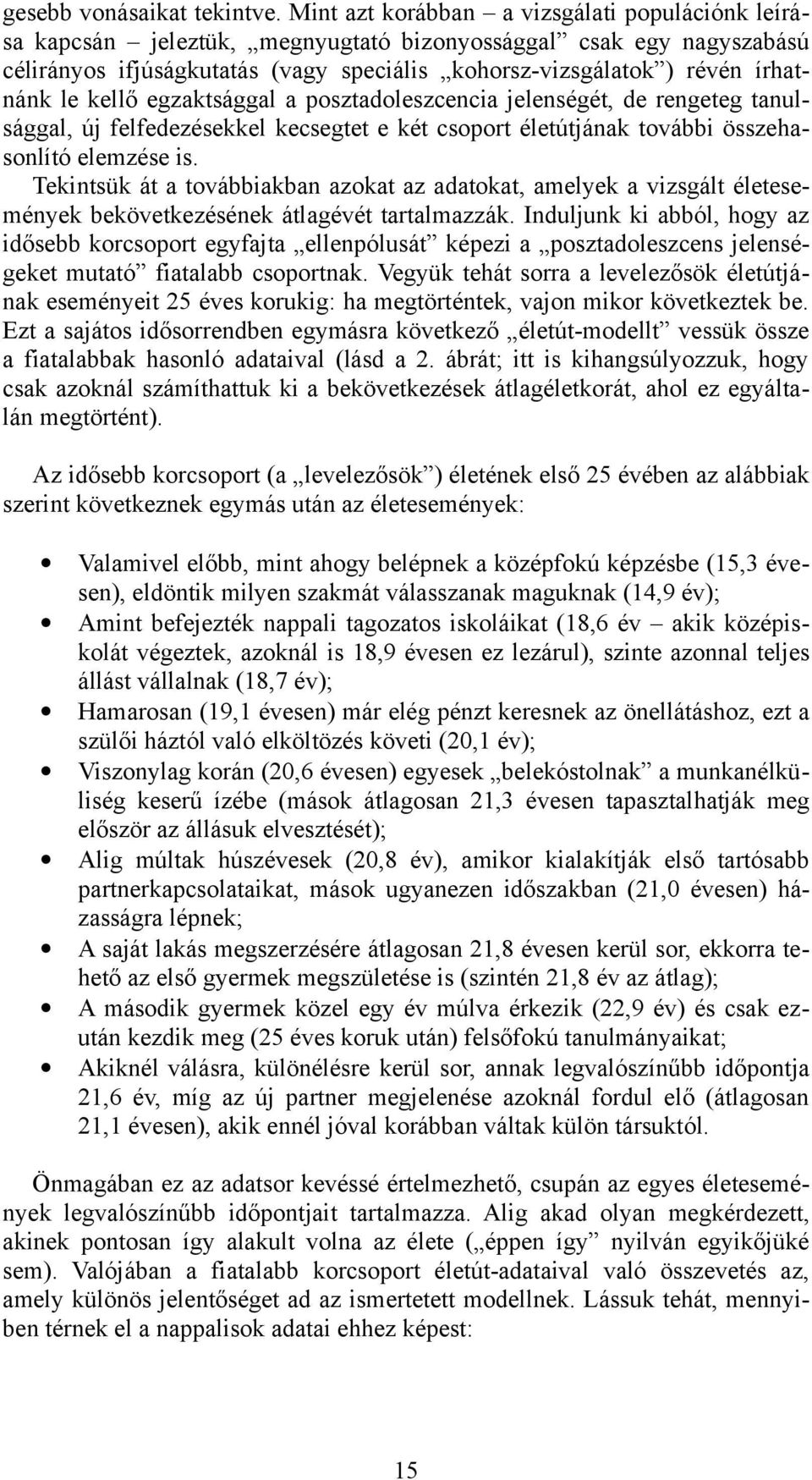 kellő egzaktsággal a posztadoleszcencia jelenségét, de rengeteg tanulsággal, új felfedezésekkel kecsegtet e két csoport életútjának további összehasonlító elemzése is.